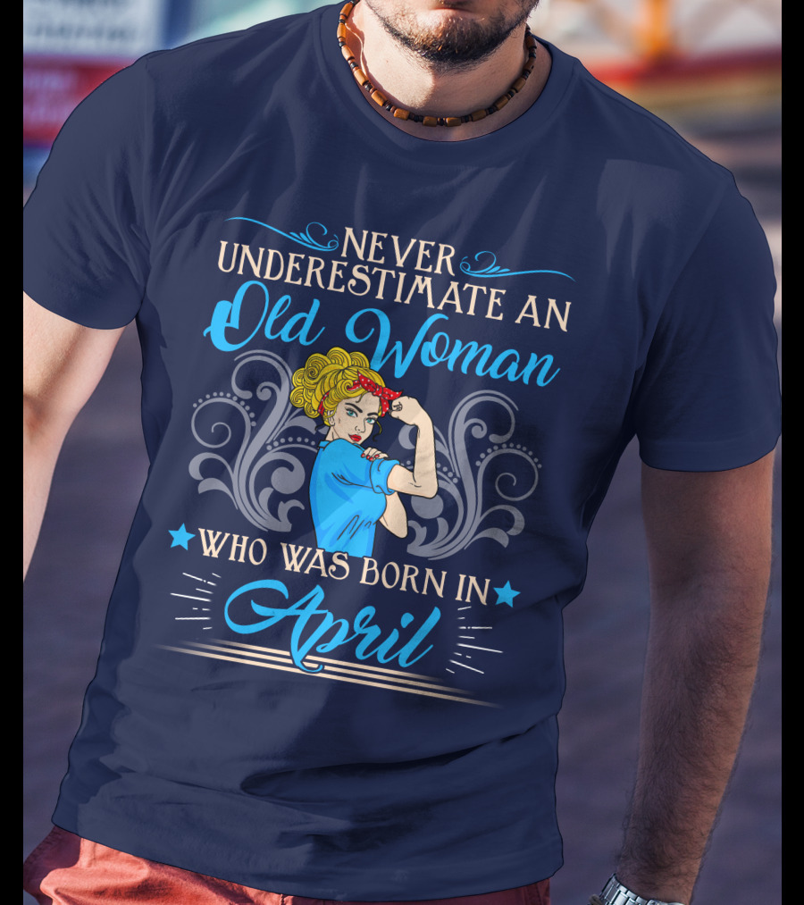Never Underestimate An Old Woman Who Was Born In April T-Shirt
