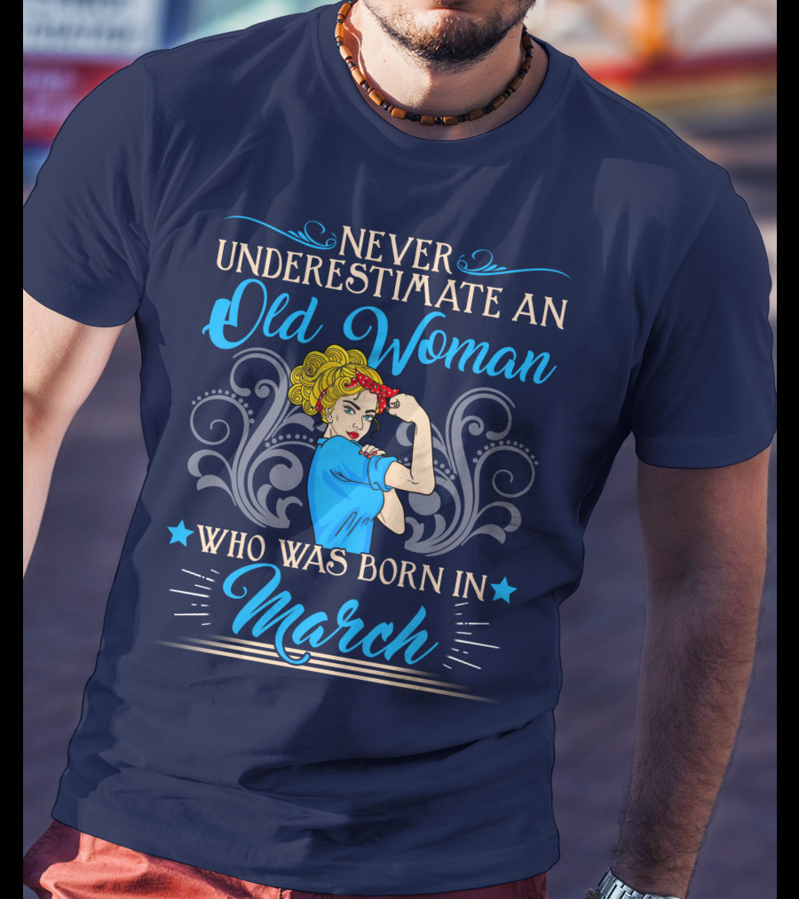 Never Underestimate An Old Woman Born In March T-Shirt