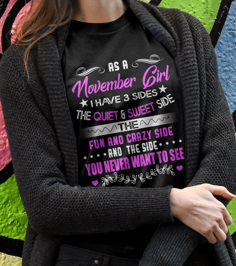 November Girl I Have 3 Sides Quiet Sweet Fun Crazy You Never Want To See T-Shirt