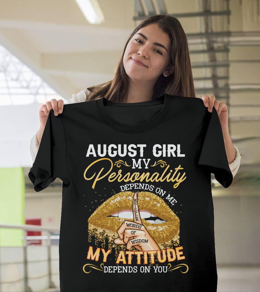AUGUST GIRL MY PERSONALITY DEPENDS ON ME MY ATTITUDE DEPENDS ON YOU WHISPER WORDS OF WISDOM T-Shirt