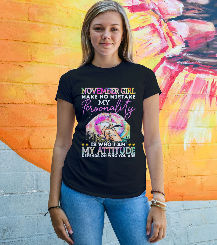 November Girl Make No Mistake My Personality Is Who I Am My Attitude Depends On Who You Are Whisper Words Of Wisdom T-Shirt