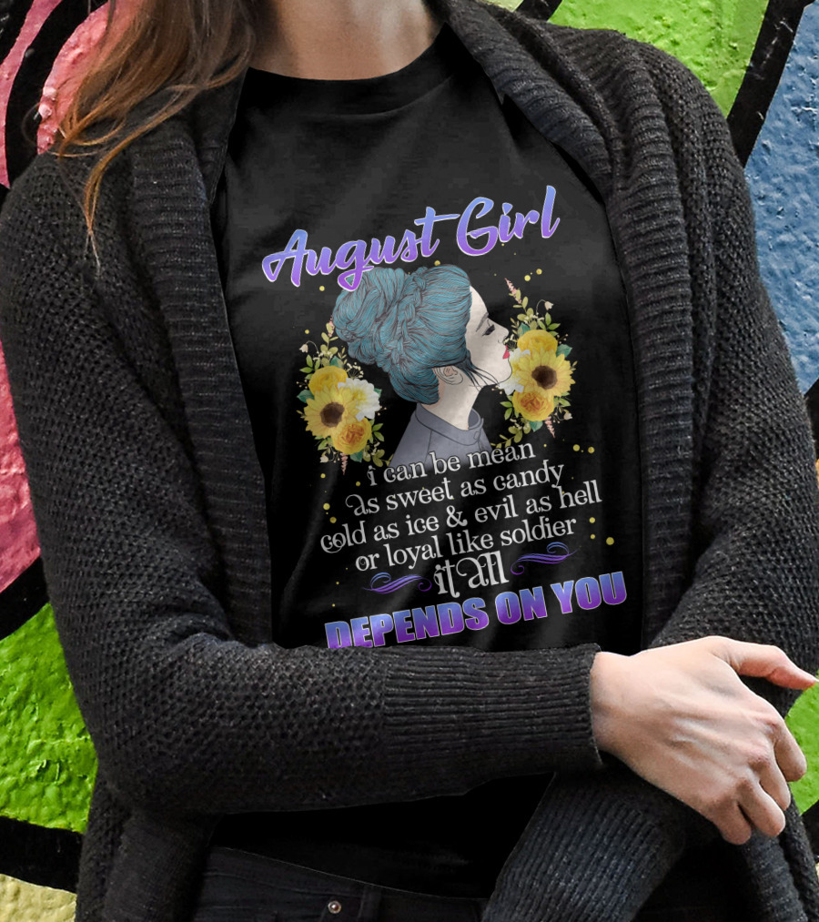 August Girl I Can Be Mean Sweet As Candy Cold As Ice Evil As Hell Loyal Like Soldier Depends On You T-Shirt
