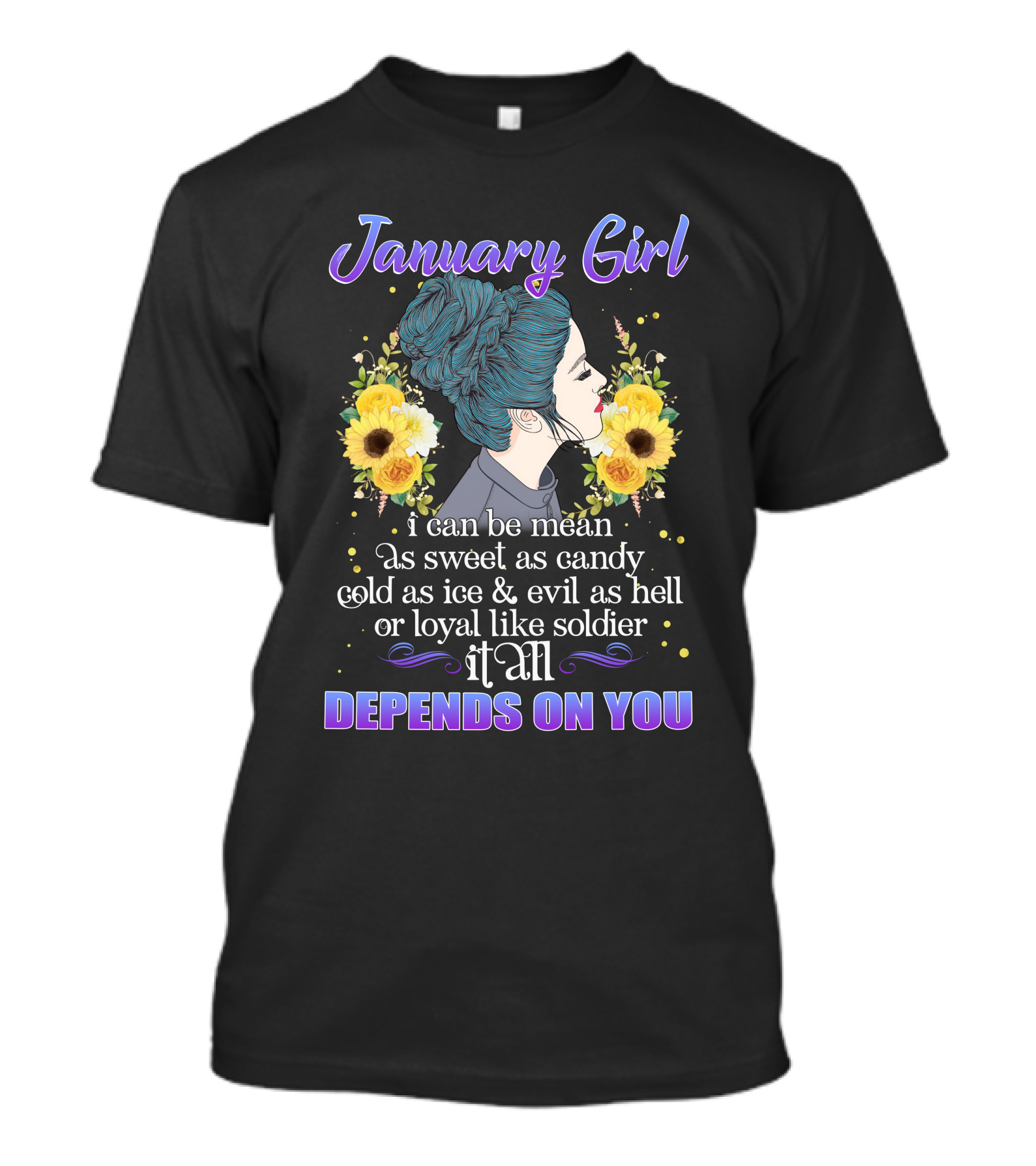 January Girl I Can Be Mean As Sweet As Candy Cold As Ice Evil As Hell Loyal Like Soldier It All Depends On You T-Shirt