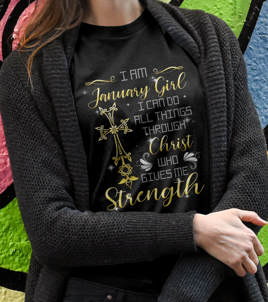I Am January Girl I Can Do All Things Through Christ Who Gives Me Strength T-Shirt