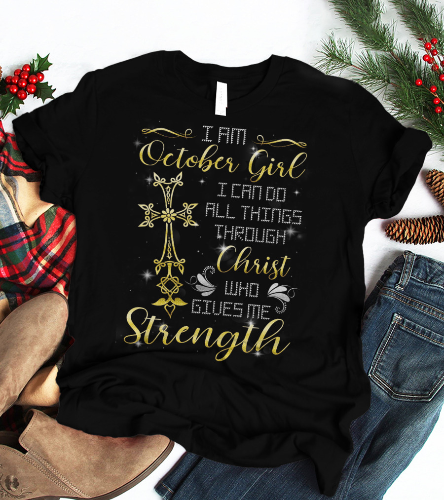 I Am October Girl I Can Do All Things Through Christ Who Gives Me Strength T-Shirt