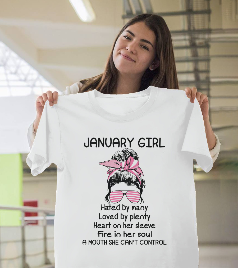 January Girl Hated By Many Loved By Plenty Heart On Her Sleeve Fire In Her Soul A Mouth She Can't Control T-Shirt