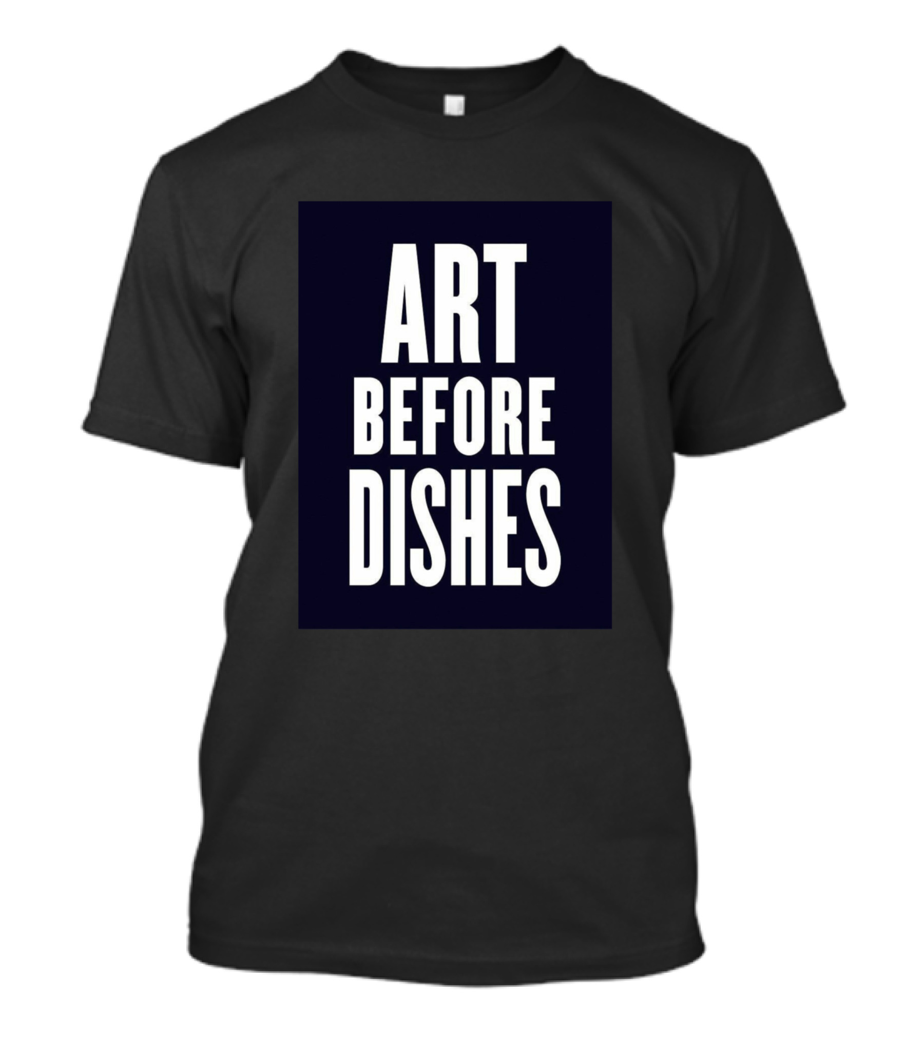 ART BEFORE DISHES T-Shirt