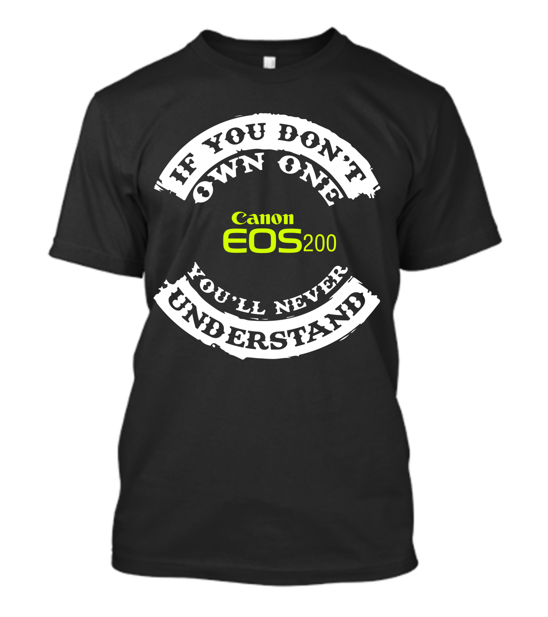If You Don't Own One You'll Never Understand Canon EOS 200D T-Shirt