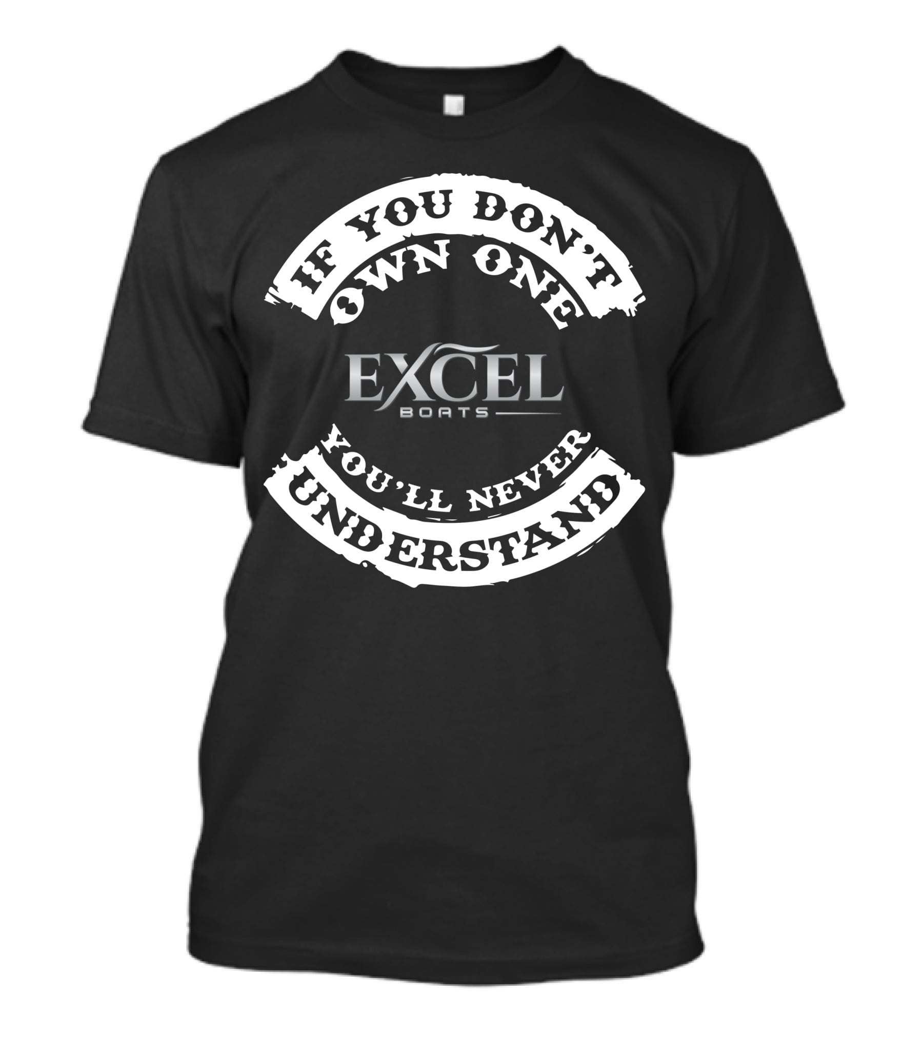 If You Don't Own One Excel Boats You'll Never Understand T-Shirt