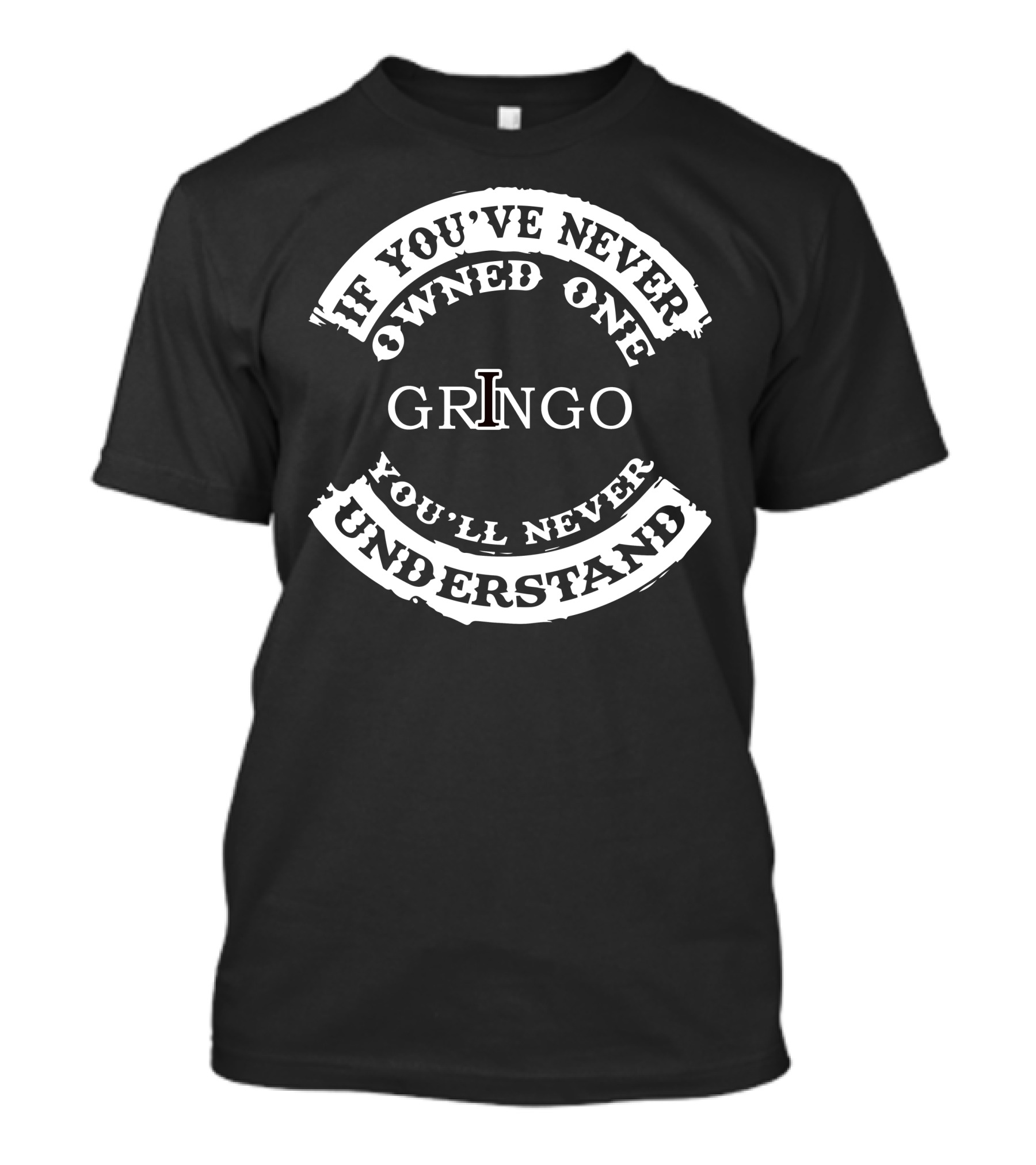 If You've Never Owned One Gringo You'll Never Understand T-Shirt