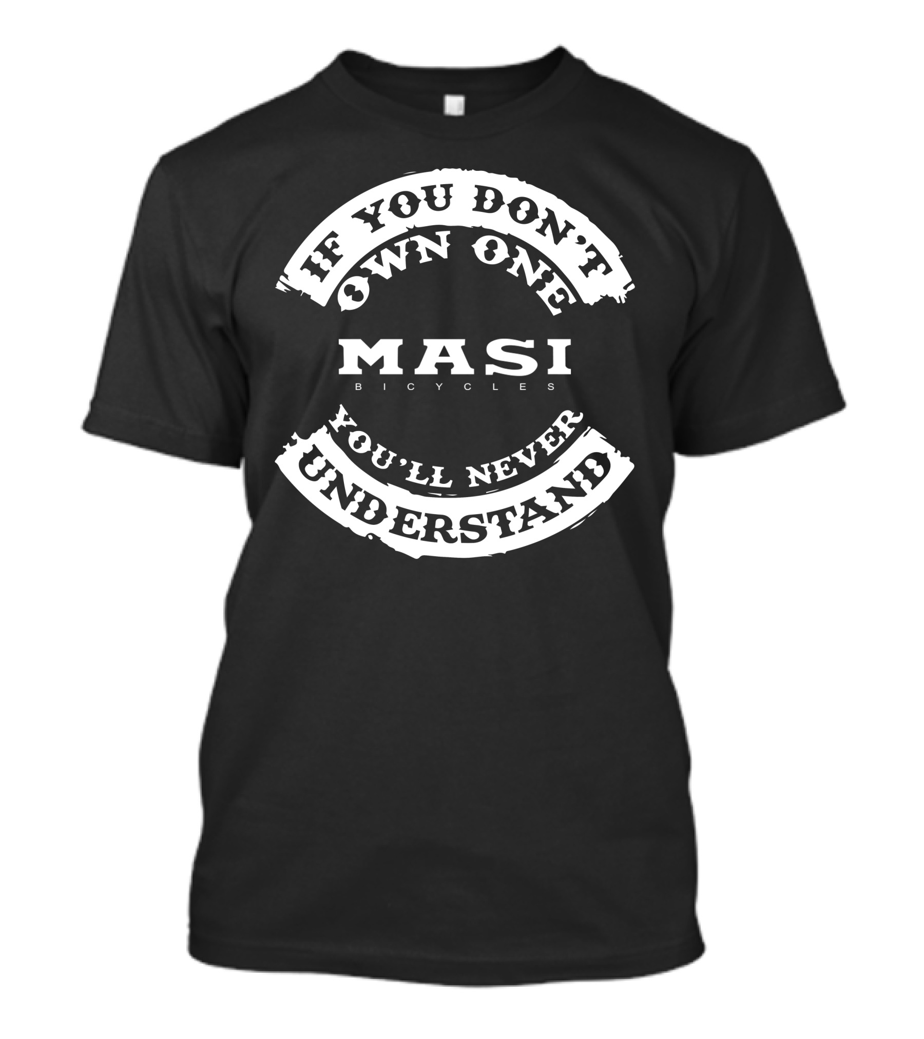 IF YOU DON'T OWN ONE MASI BICYCLES YOU'LL NEVER UNDERSTAND T-Shirt