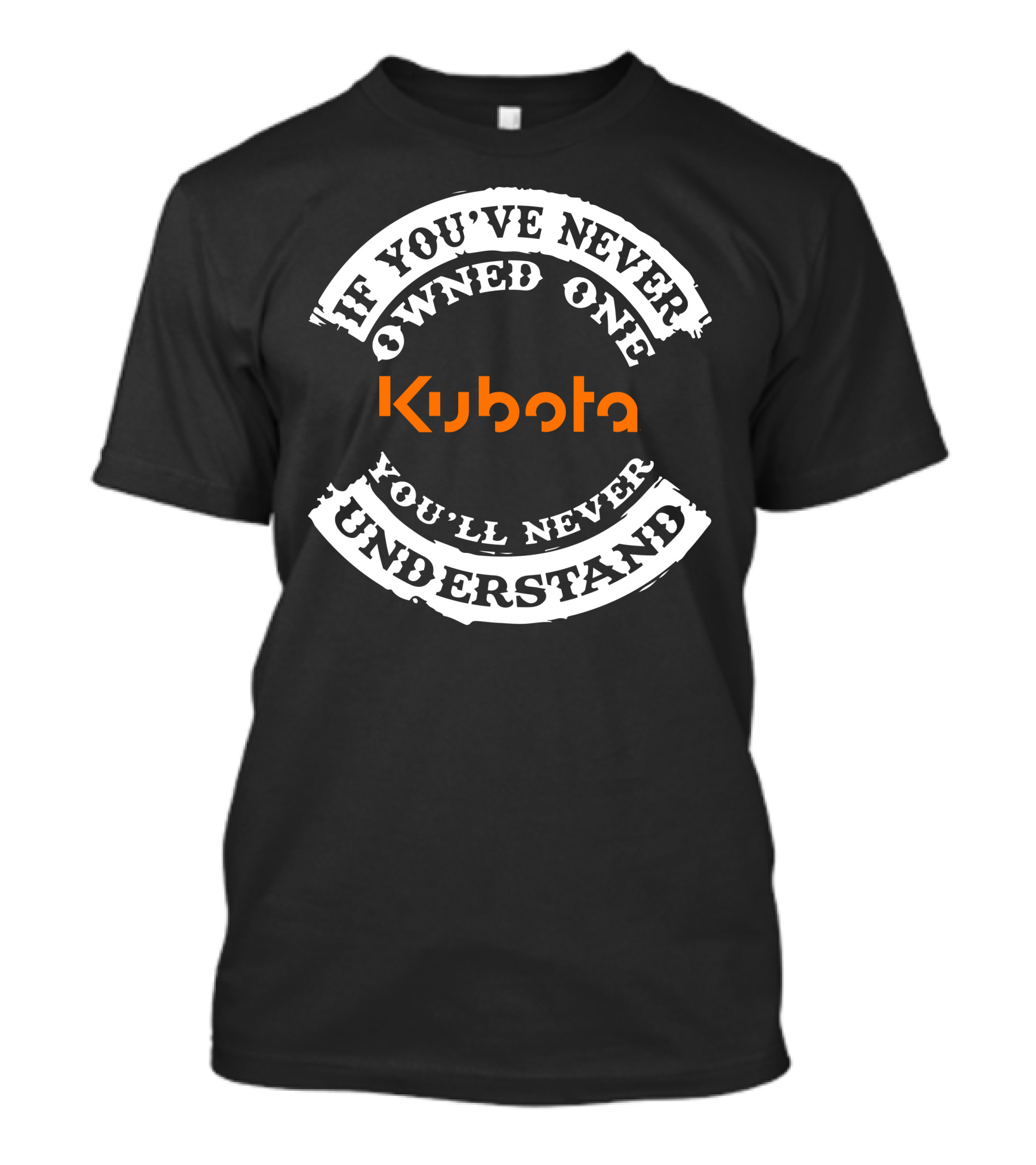 Kubota If You've Never Owned One You'll Never Understand T-Shirt