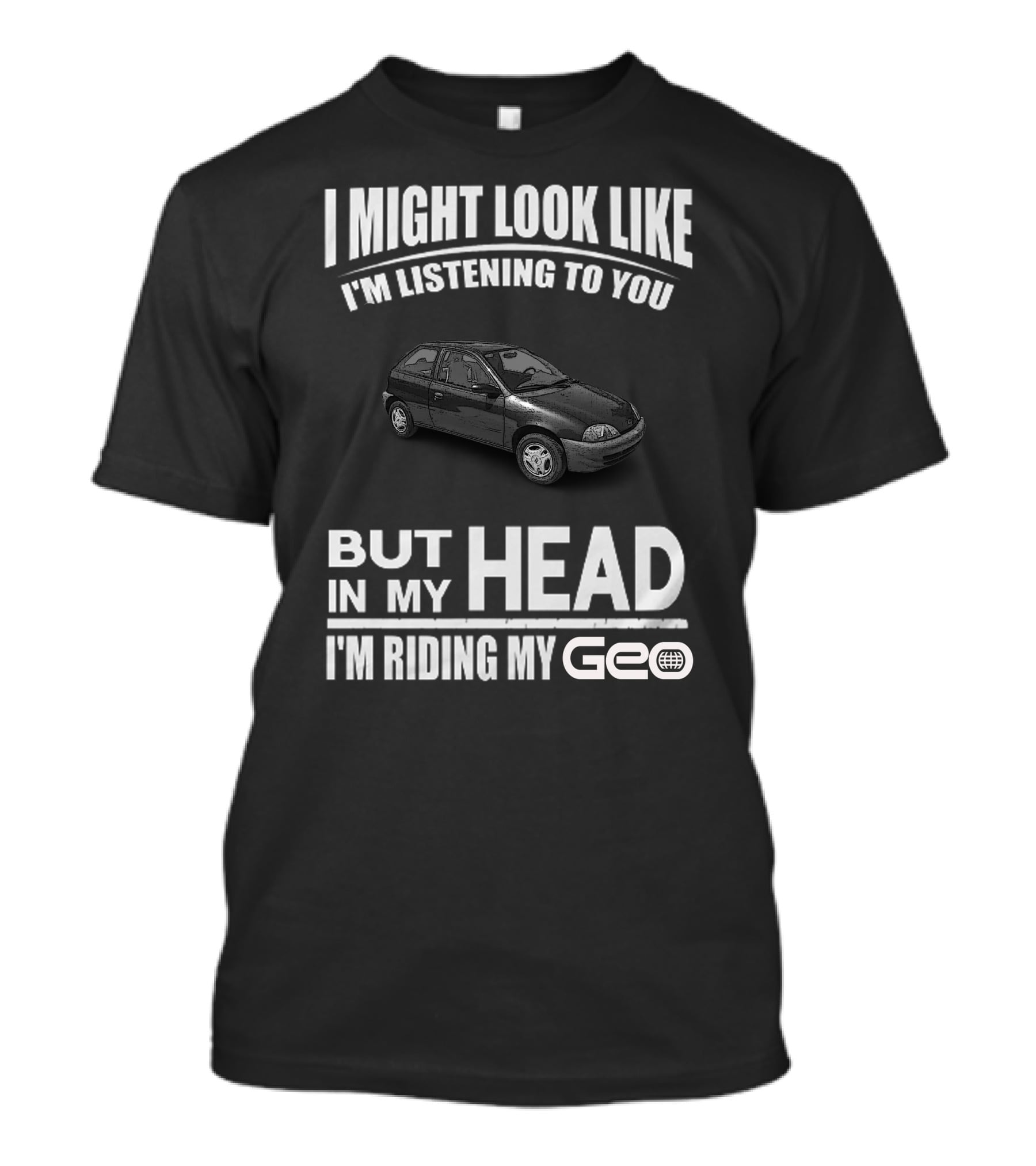 I Might Look Like I'm Listening To You But In My Head I'm Riding My Geo Metro T-Shirt