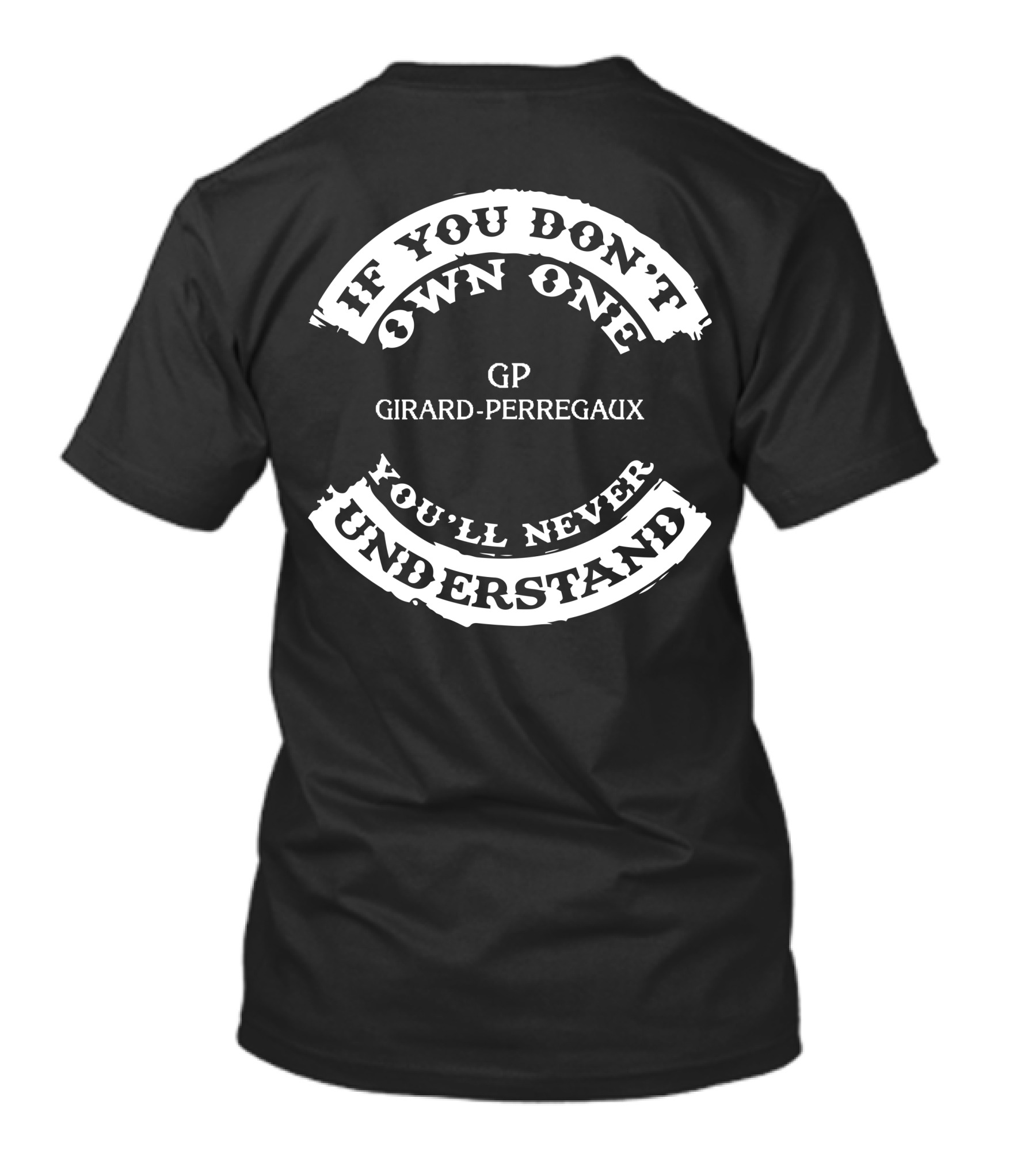 If You Don't Own One GP Girard-Perregaux You'll Never Understand T-Shirt