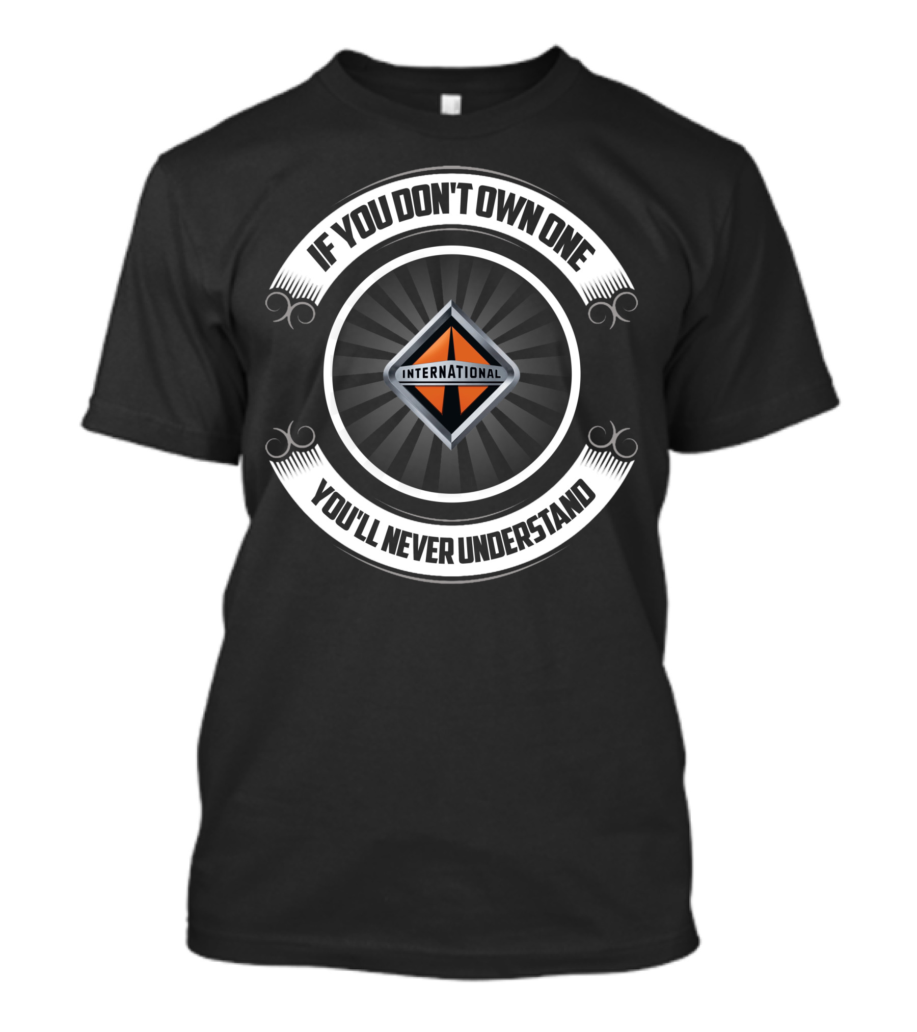 International Truck If You Don't Own One You'll Never Understand T-Shirt