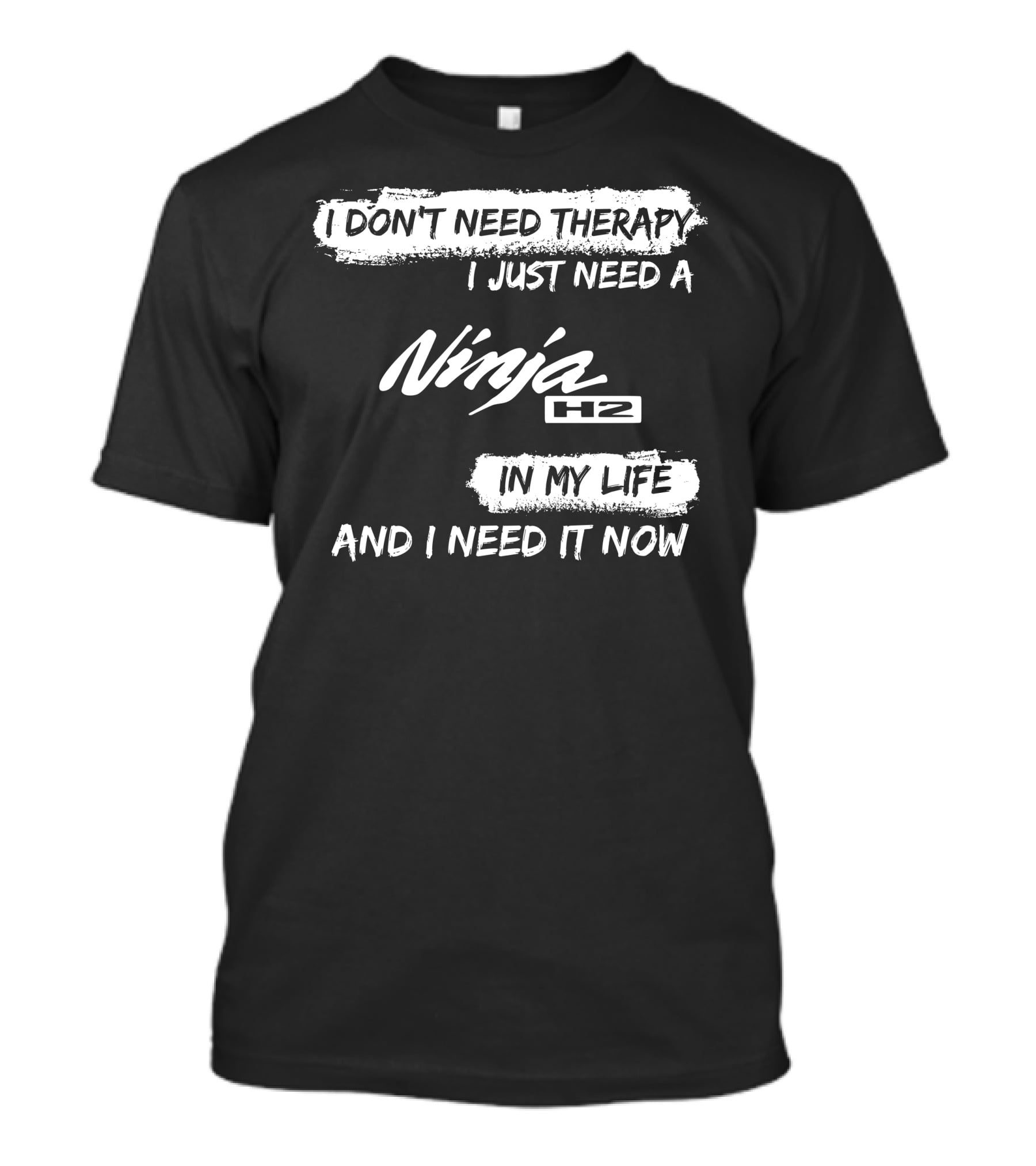 I Don't Need Therapy I Just Need A Ninja H2 In My Life And I Need It Now T-Shirt