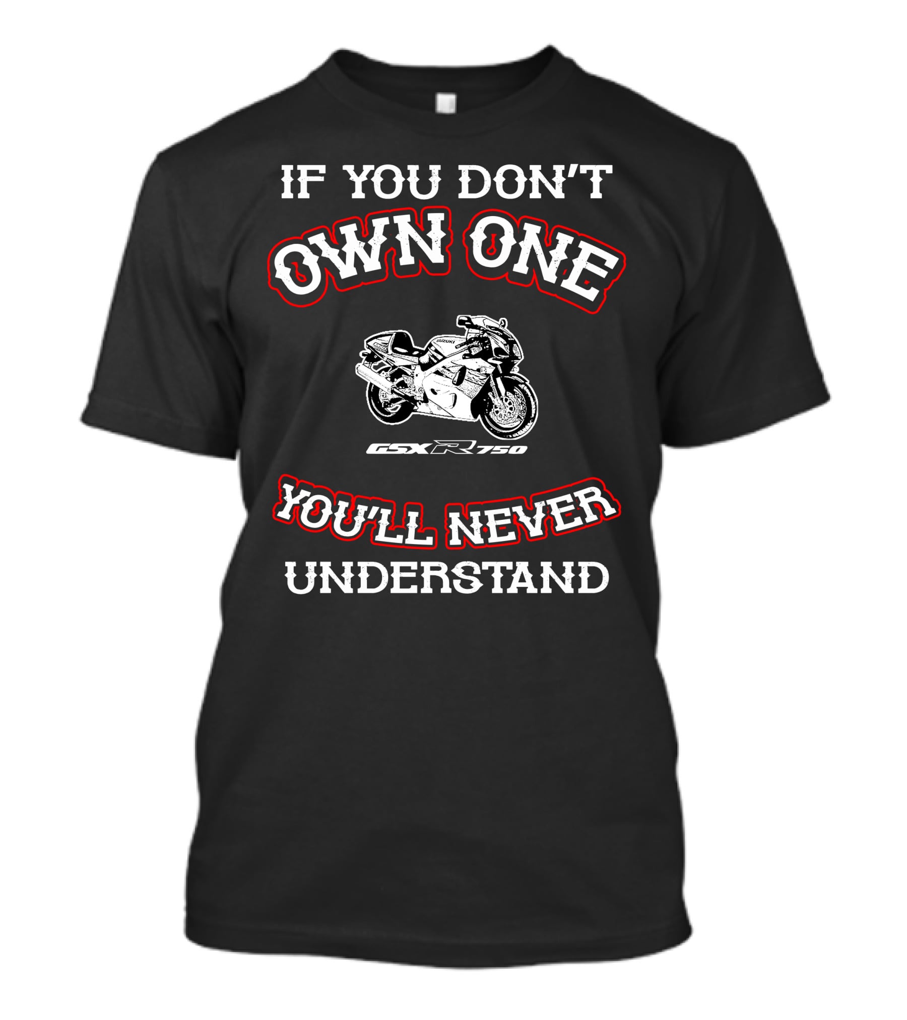IF YOU DON'T OWN ONE YOU'LL NEVER UNDERSTAND GSXR 750 T-Shirt