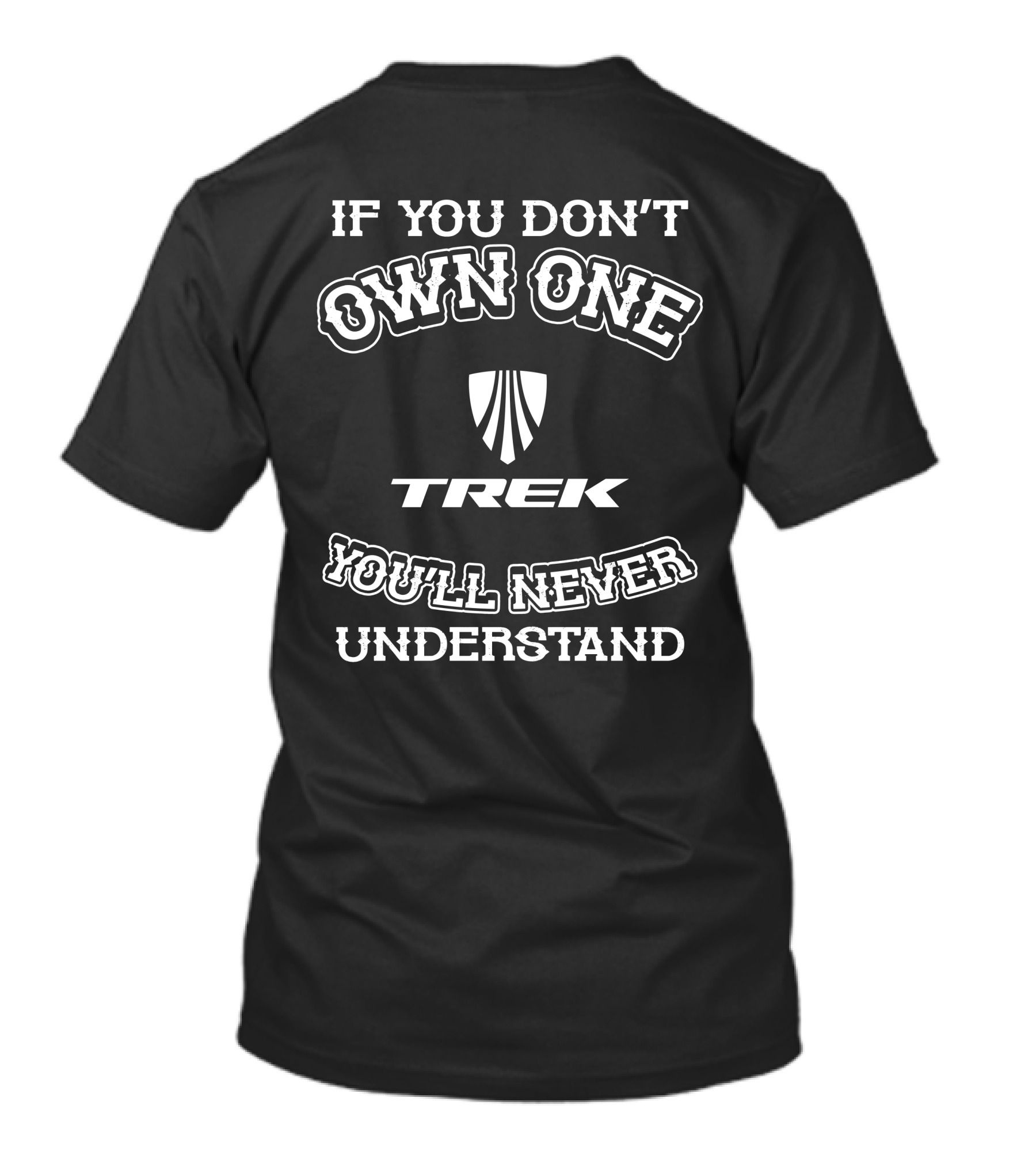 IF YOU DON'T OWN ONE TREK YOU'LL NEVER UNDERSTAND T-Shirt