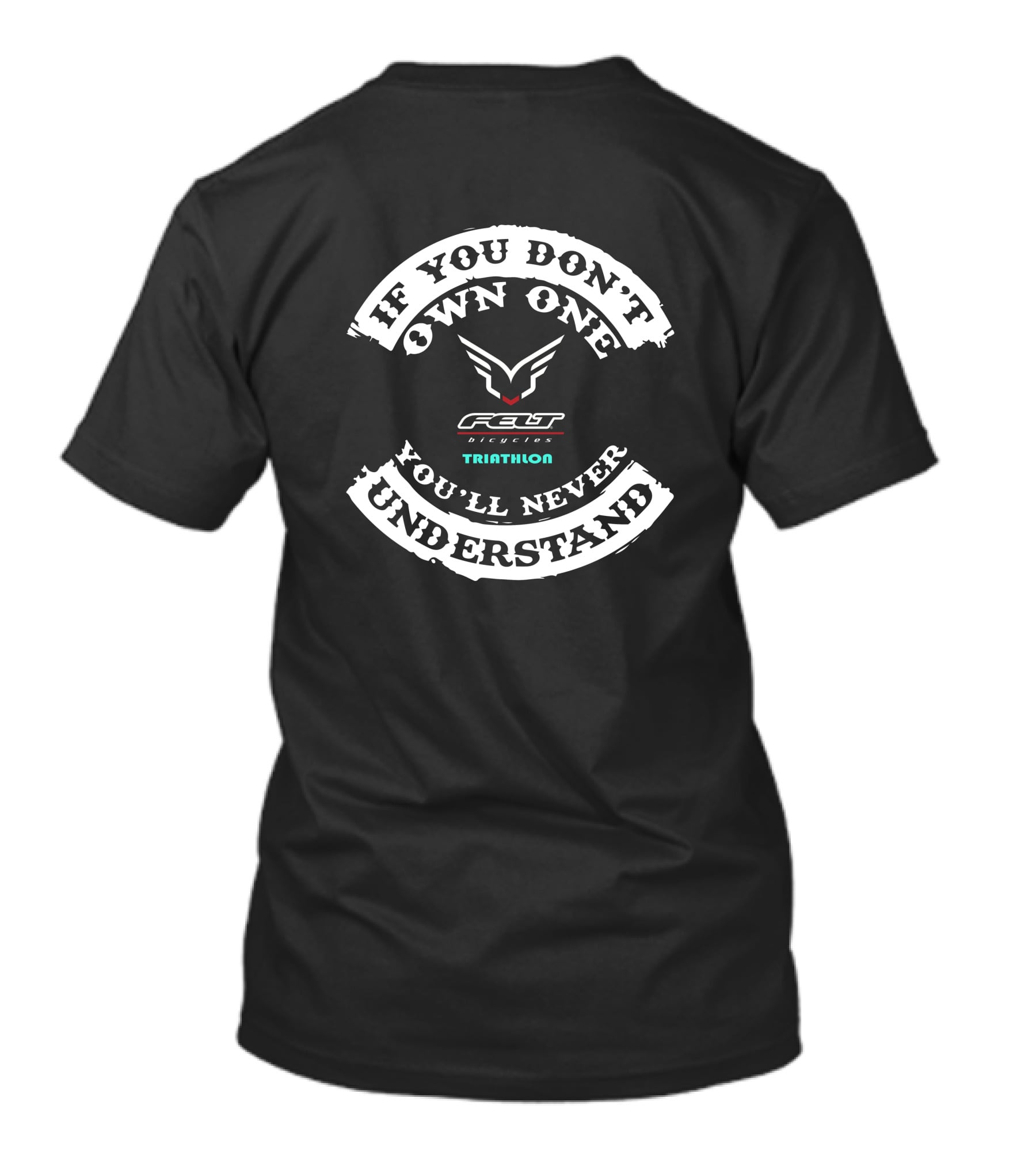 IF YOU DON'T OWN ONE FELT BICYCLES TRIATHLON YOU'LL NEVER UNDERSTAND T-Shirt