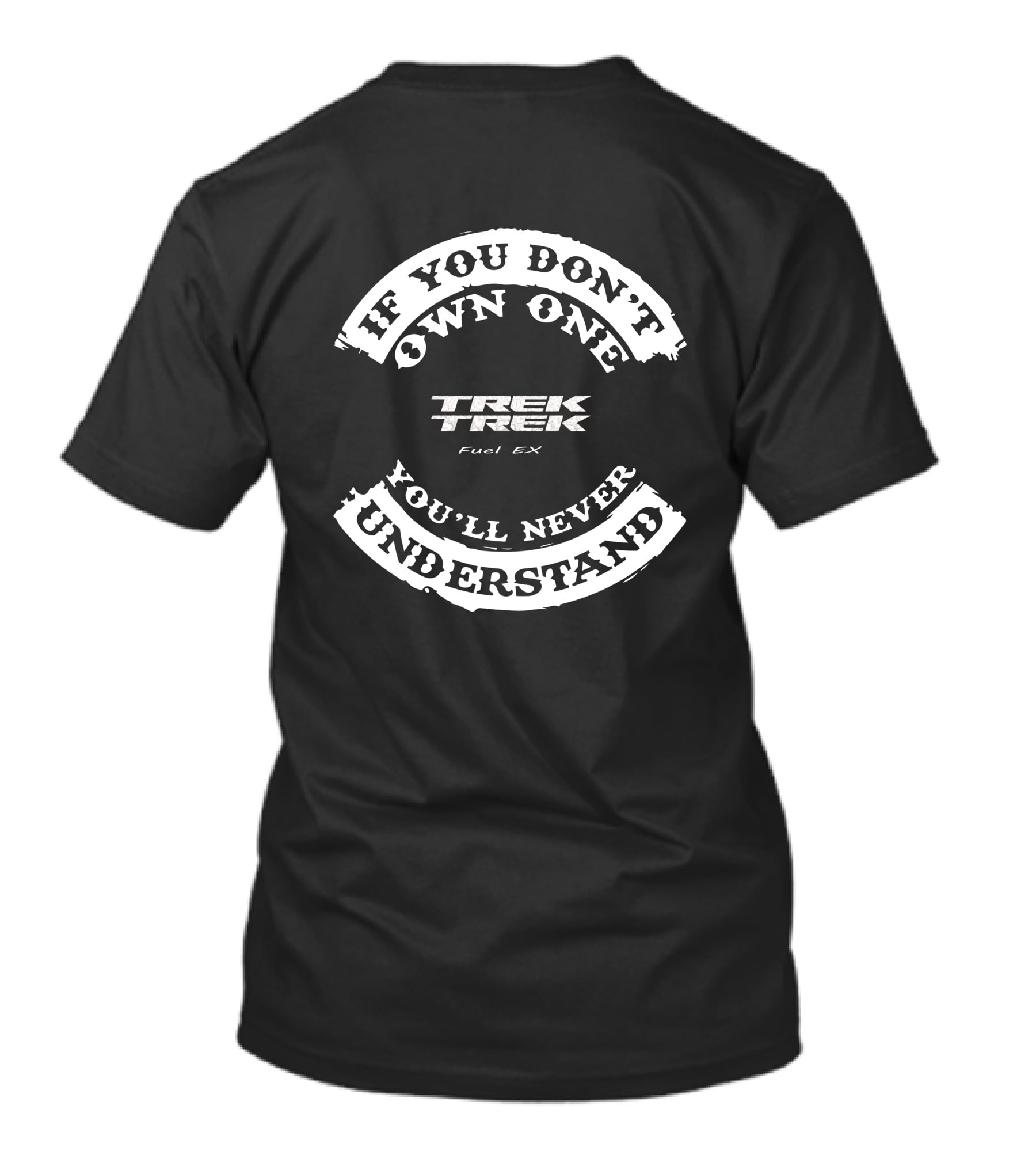 If You Don't Own One Trek Trek Fuel EX You'll Never Understand T-Shirt