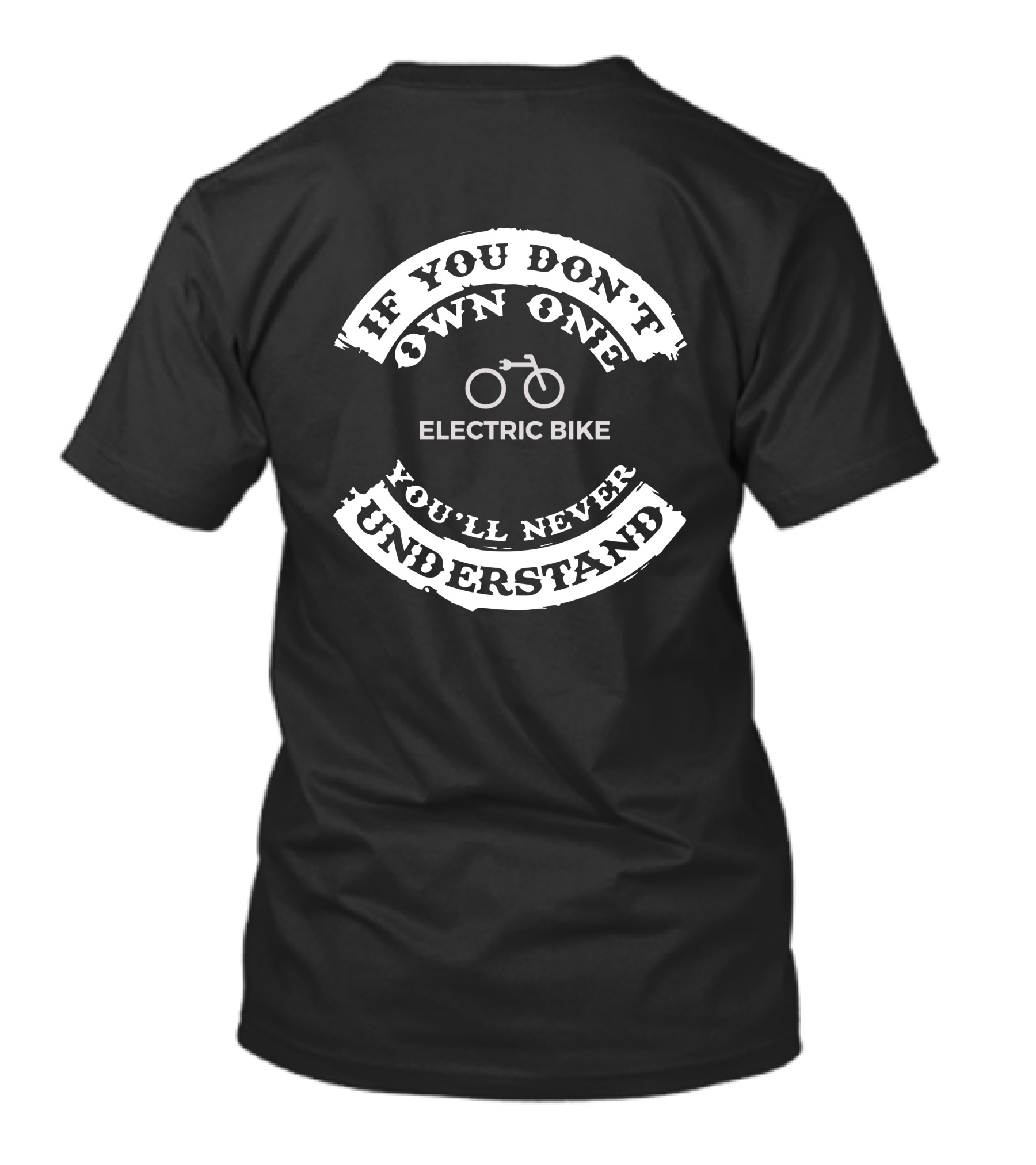 IF YOU DON'T OWN ONE ELECTRIC BIKE YOU'LL NEVER UNDERSTAND T-Shirt