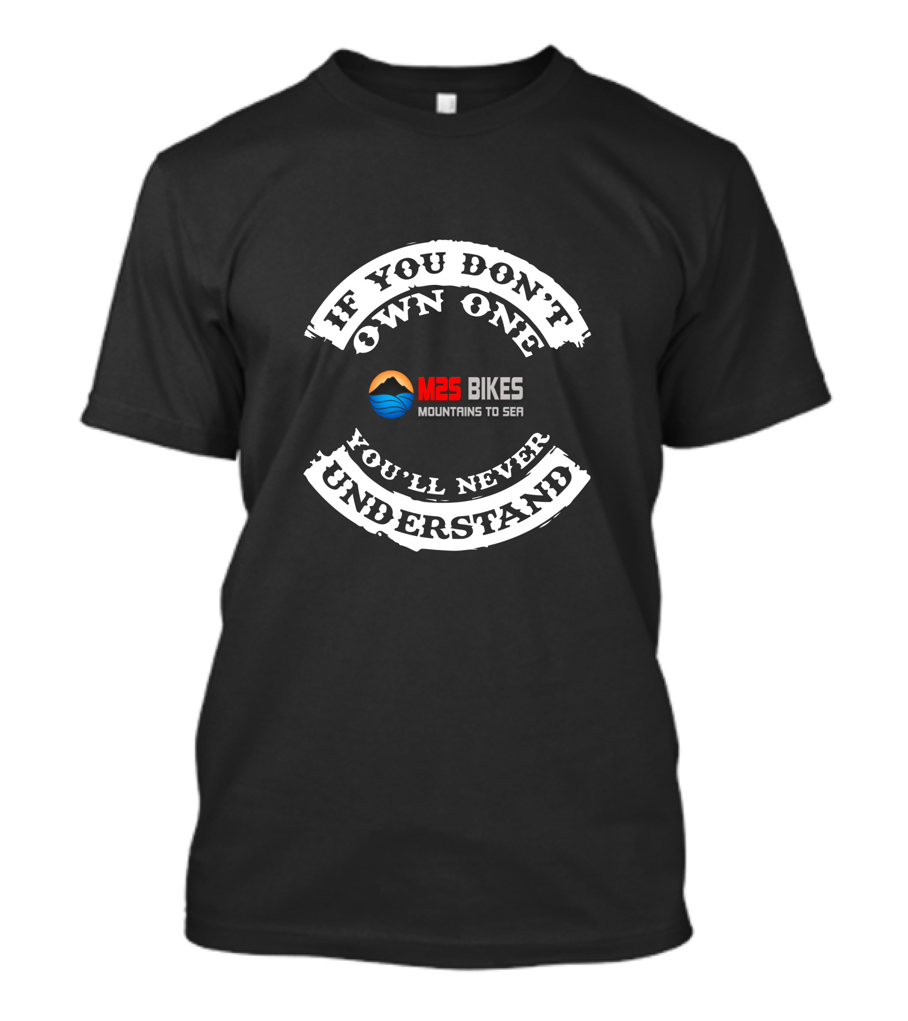 If You Don't Own One You'll Never Understand M2S Bikes Mountains To Sea T-Shirt