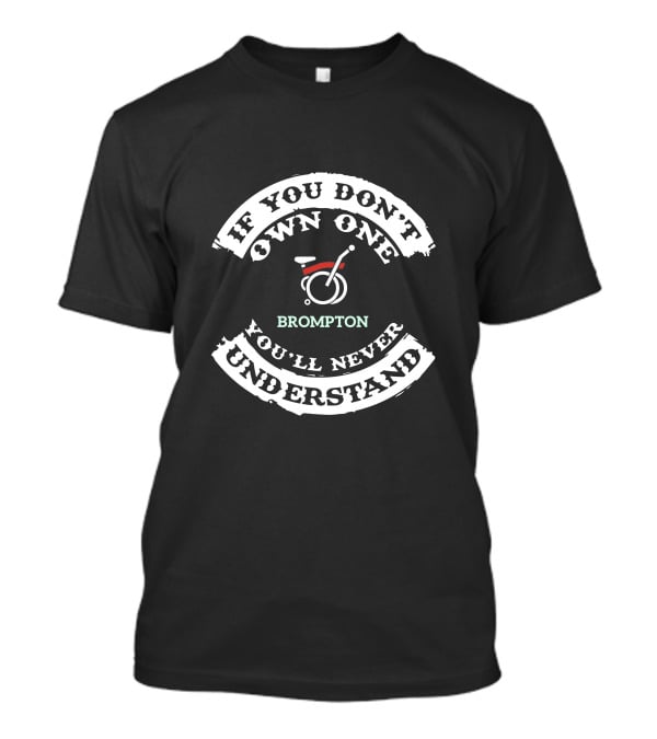 Brompton Electric If You Don't Own One You'll Never Understand T-Shirt