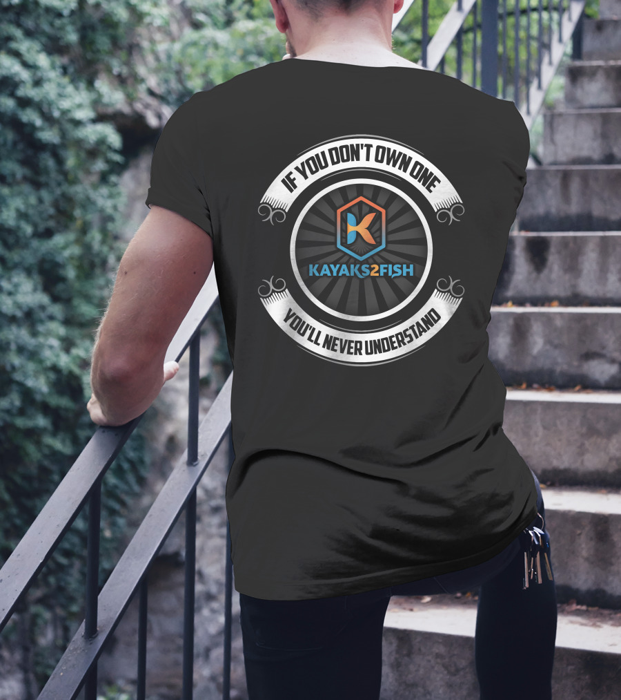 Kayaks2fish If You Don't Own One You'll Never Understand T-Shirt