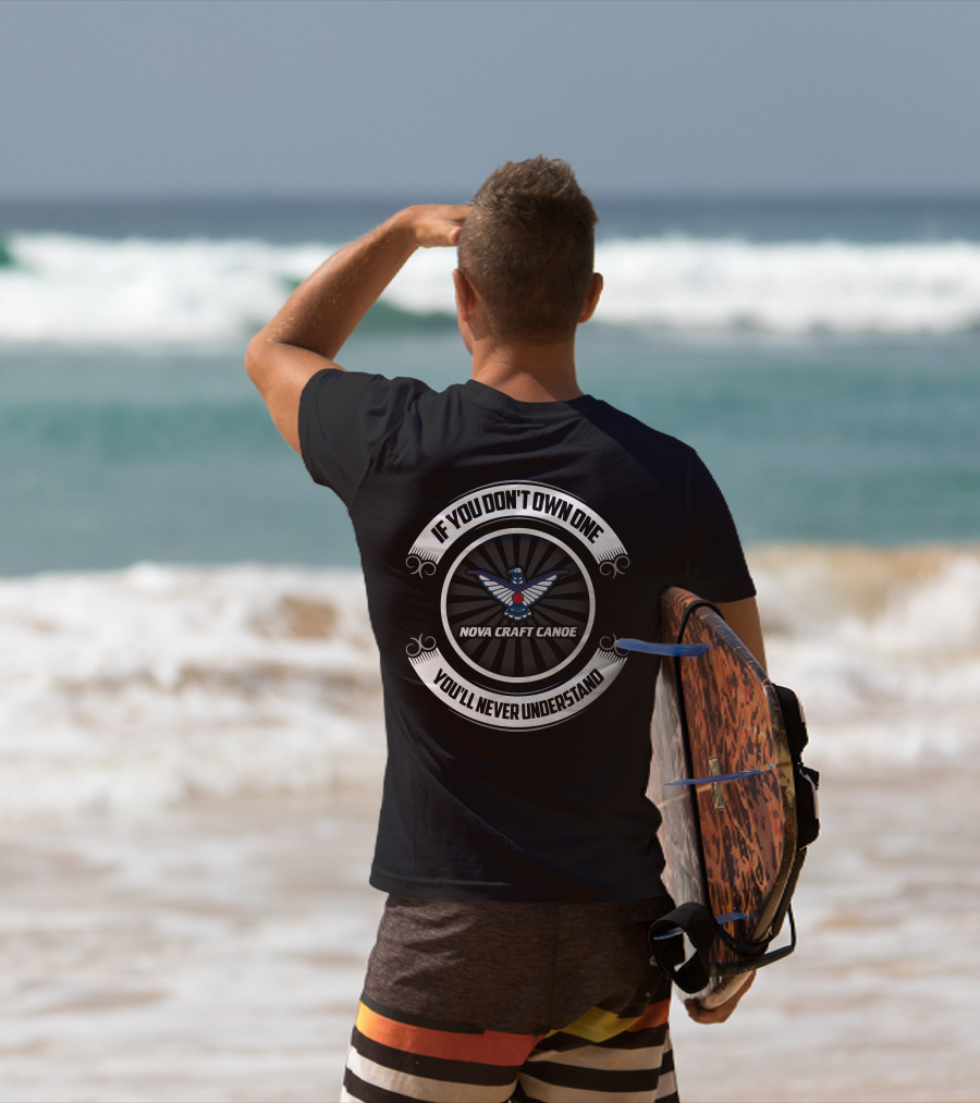 If You Don’t Own One You’ll Never Understand Nova Craft Canoe T-Shirt