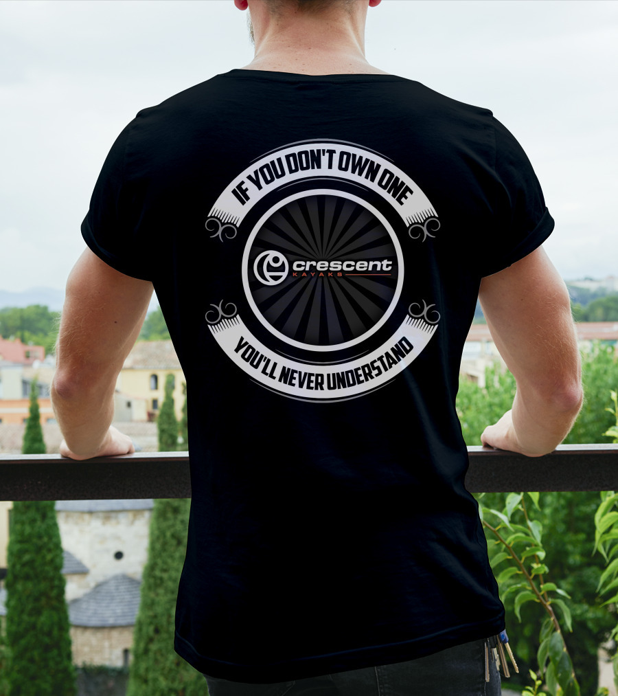 Crescent Kayaks If You Don't Own One You'll Never Understand T-Shirt
