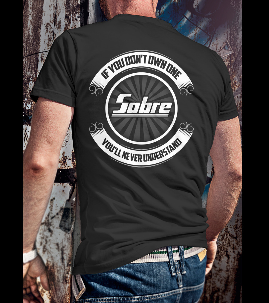Sabre Sailboat If You Don't Own One You'll Never Understand T-Shirt