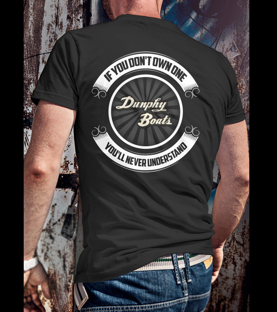 If You Don't Own One Dunphy Boats You'll Never Understand T-Shirt