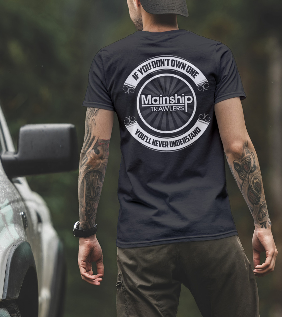Mainship Trawlers If You Don't Own One You'll Never Understand T-Shirt
