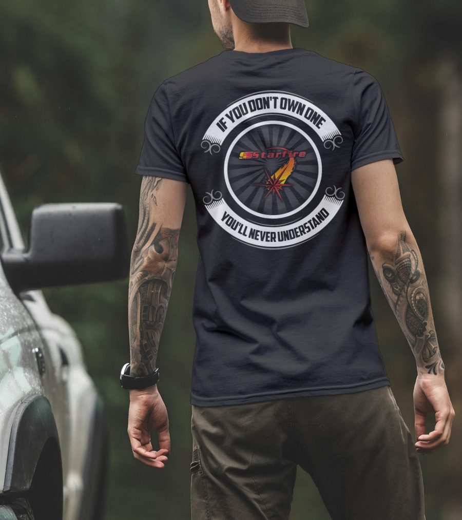IF YOU DON'T OWN ONE YOU'LL NEVER UNDERSTAND CSS STARFIRE T-Shirt