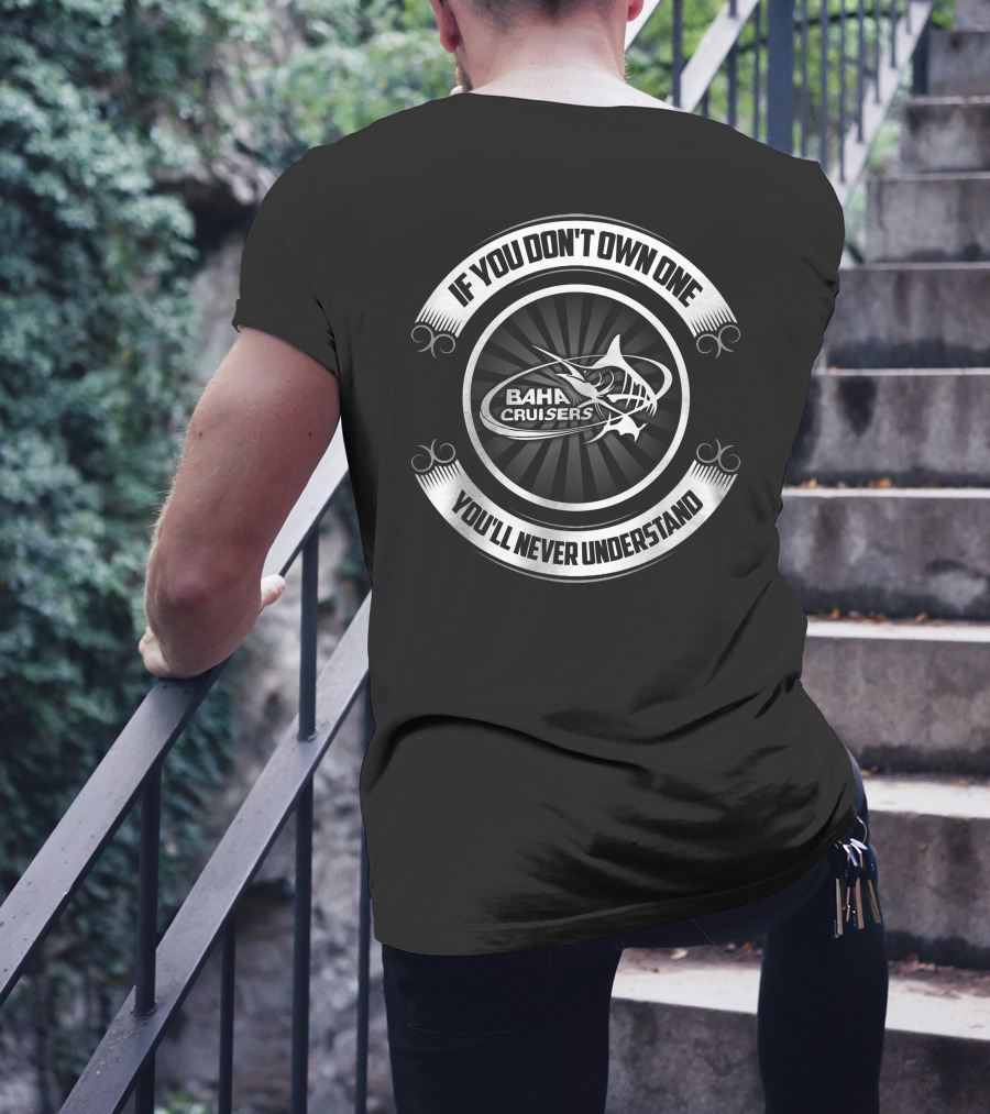 Baha Cruisers If You Don't Own One You'll Never Understand T-Shirt