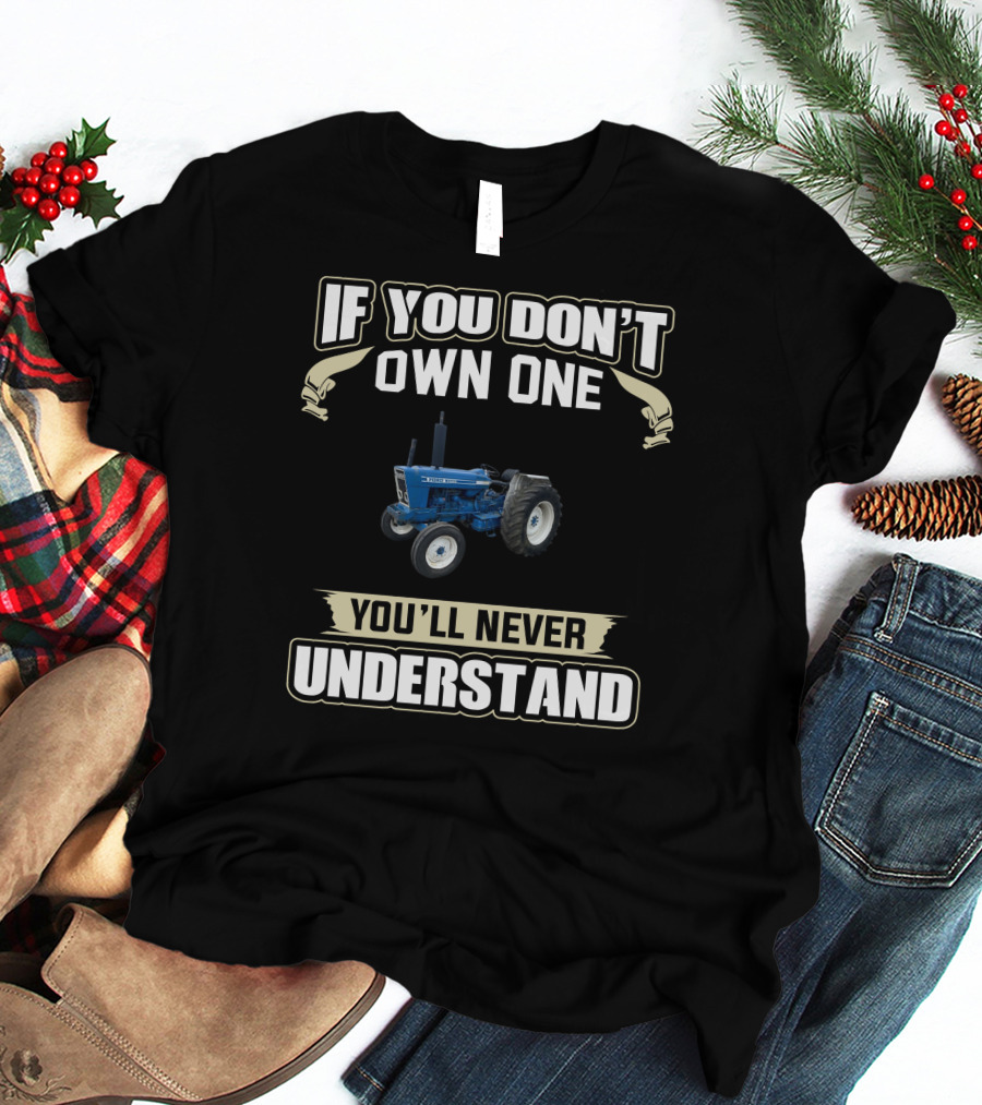 IF YOU DON'T OWN ONE FORD 7600 YOU'LL NEVER UNDERSTAND T-Shirt