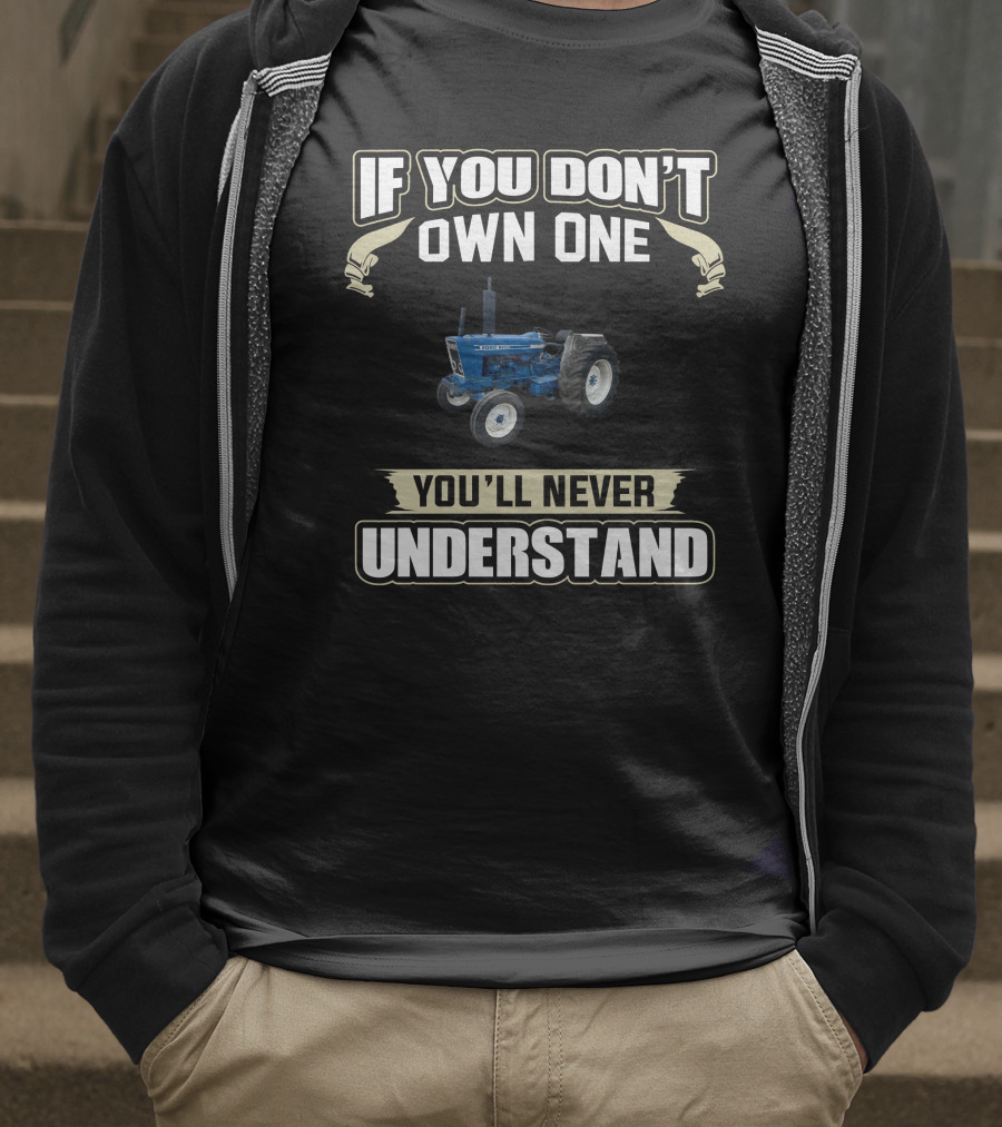 IF YOU DON'T OWN ONE FORD 7600 YOU'LL NEVER UNDERSTAND T-Shirt