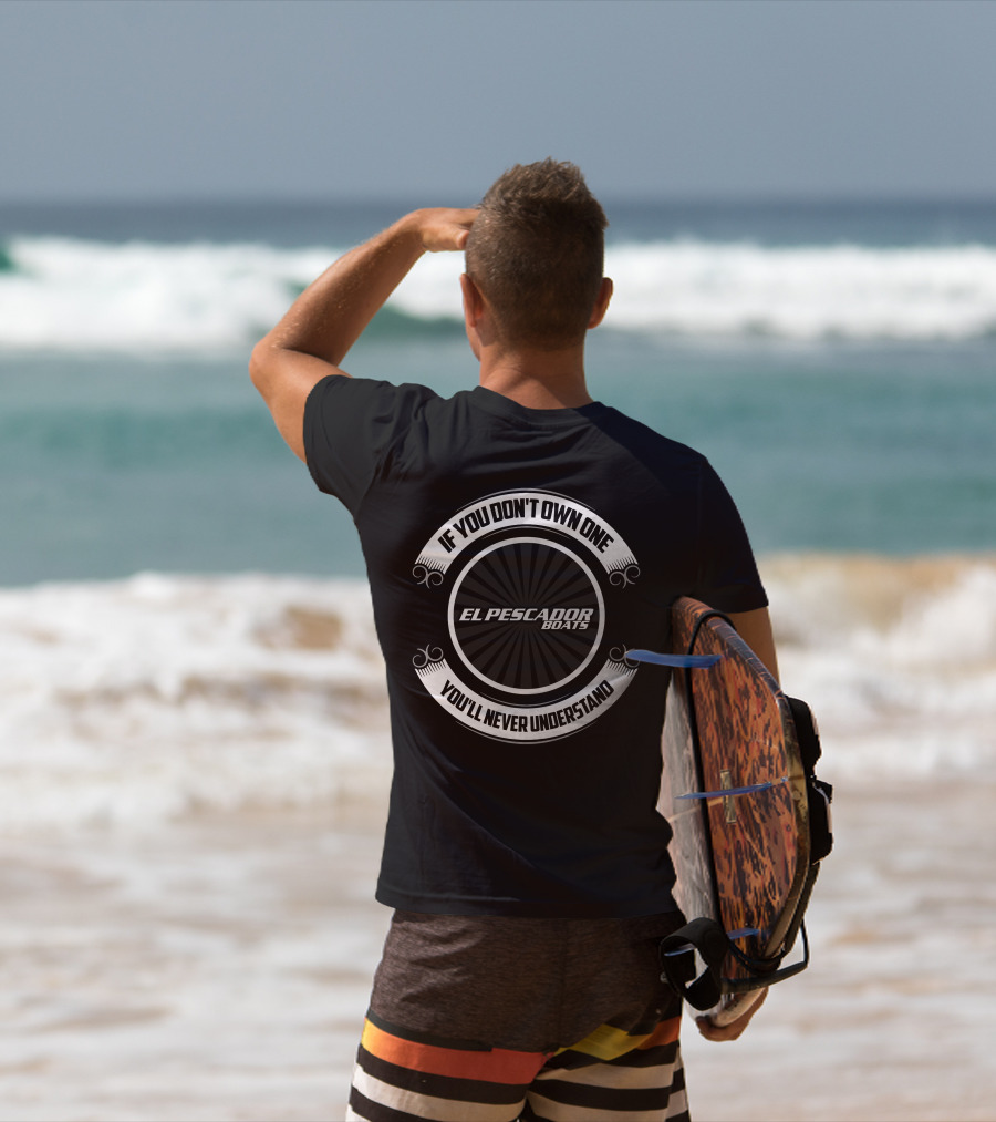 If You Don't Own One El Pescador Boats You'll Never Understand T-Shirt