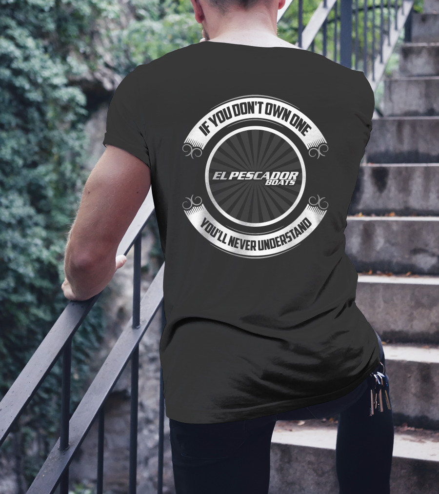 If You Don't Own One El Pescador Boats You'll Never Understand T-Shirt