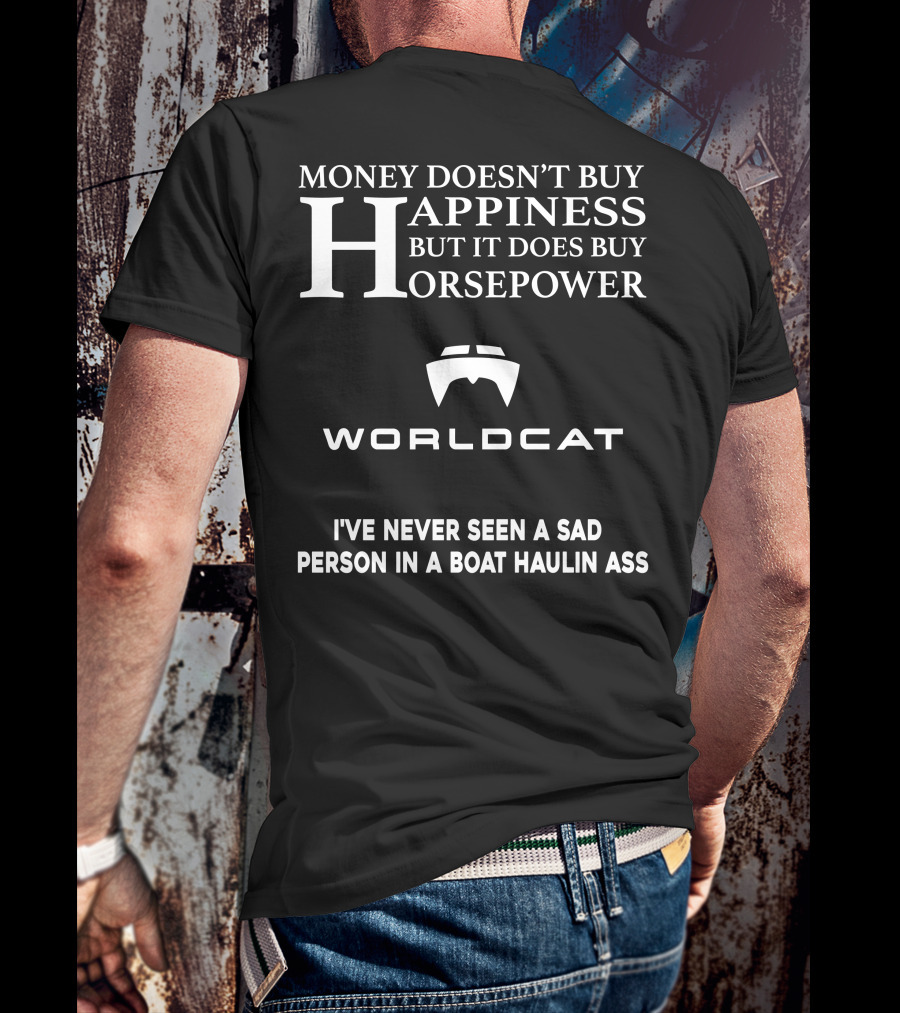 Money Doesn't Buy Happiness But It Does Buy Horsepower World Cat I've Never Seen A Sad Person In A Boat Haulin Ass T-Shirt