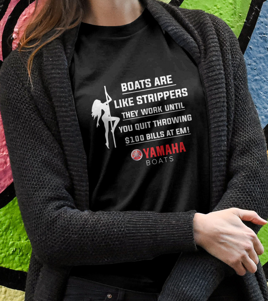 Boats Are Like Strippers Yamaha Boats $100 Bills At Em T-Shirt