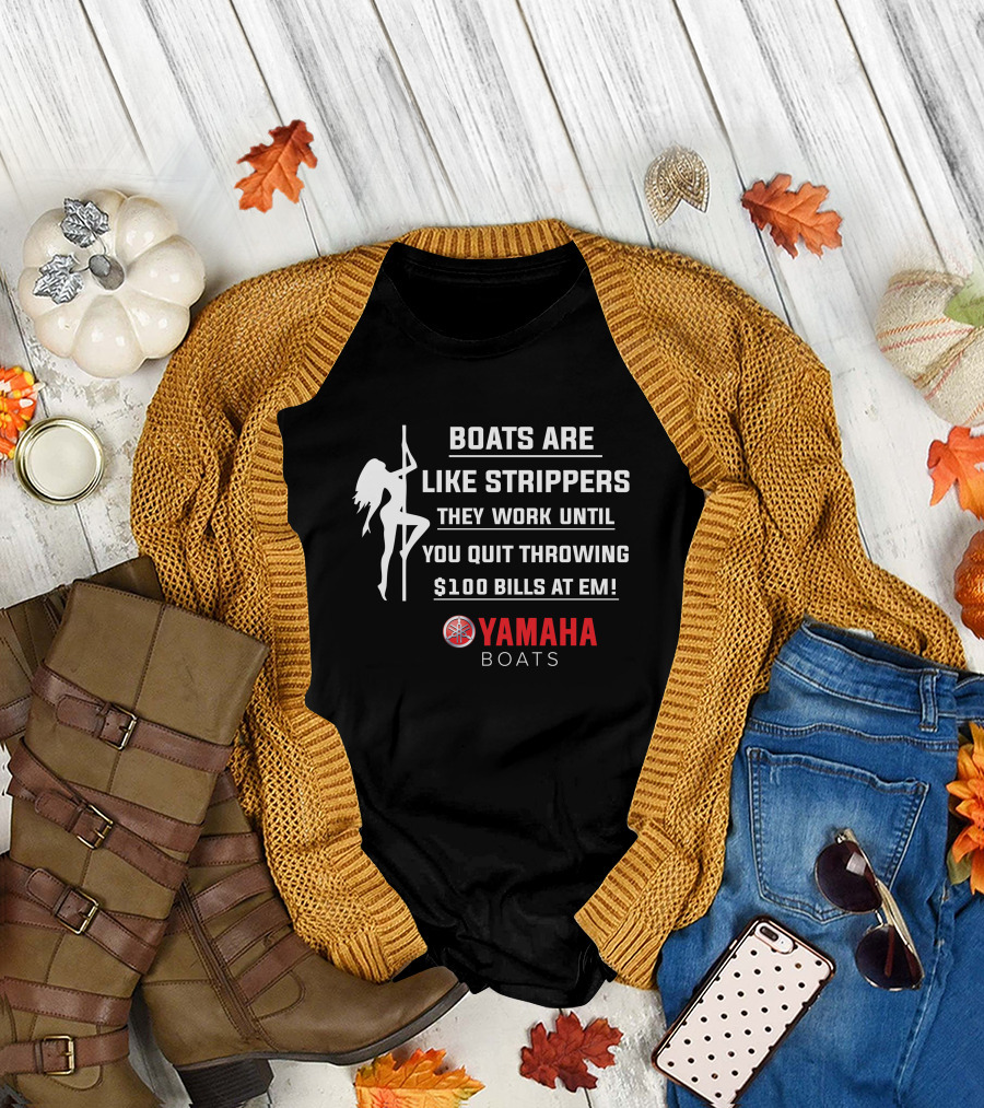 Boats Are Like Strippers Yamaha Boats $100 Bills At Em T-Shirt
