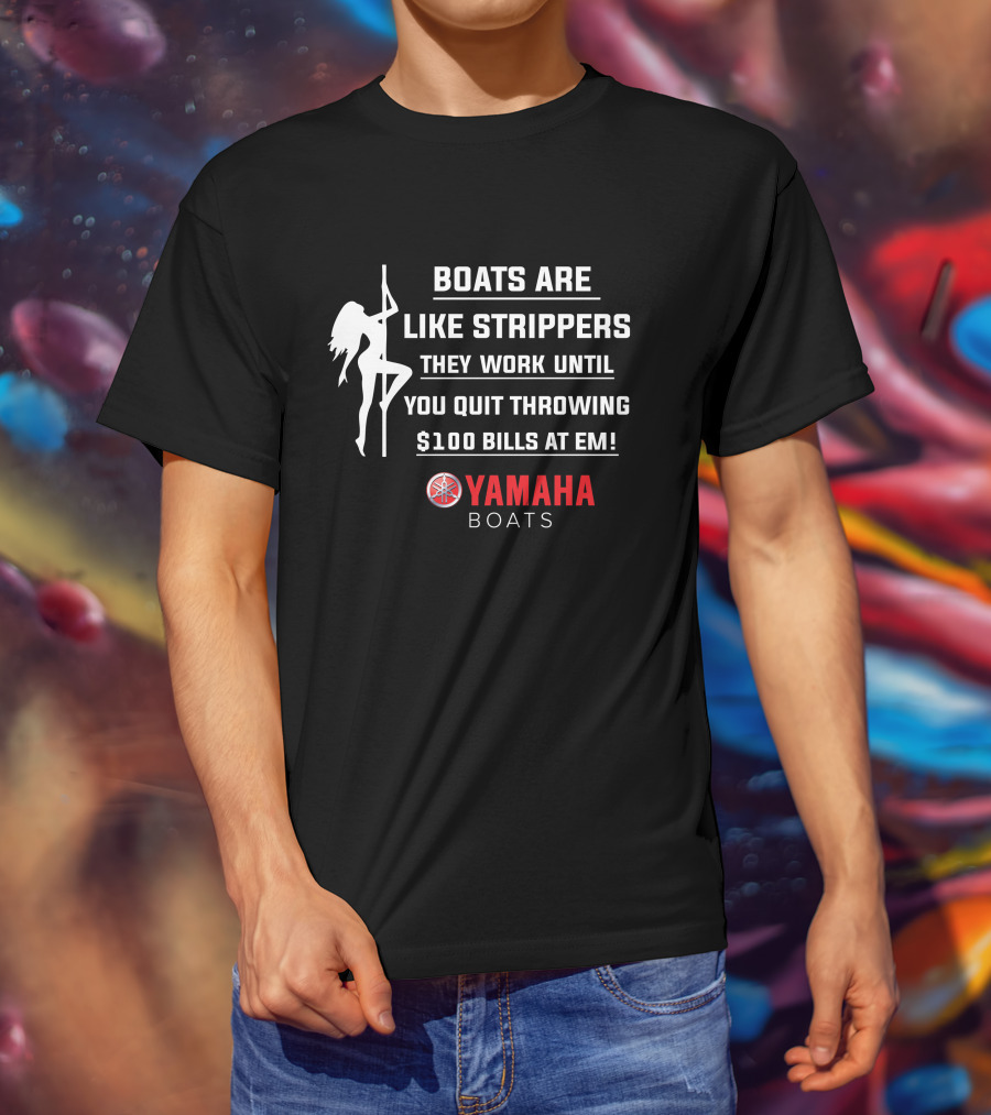 Boats Are Like Strippers Yamaha Boats $100 Bills At Em T-Shirt