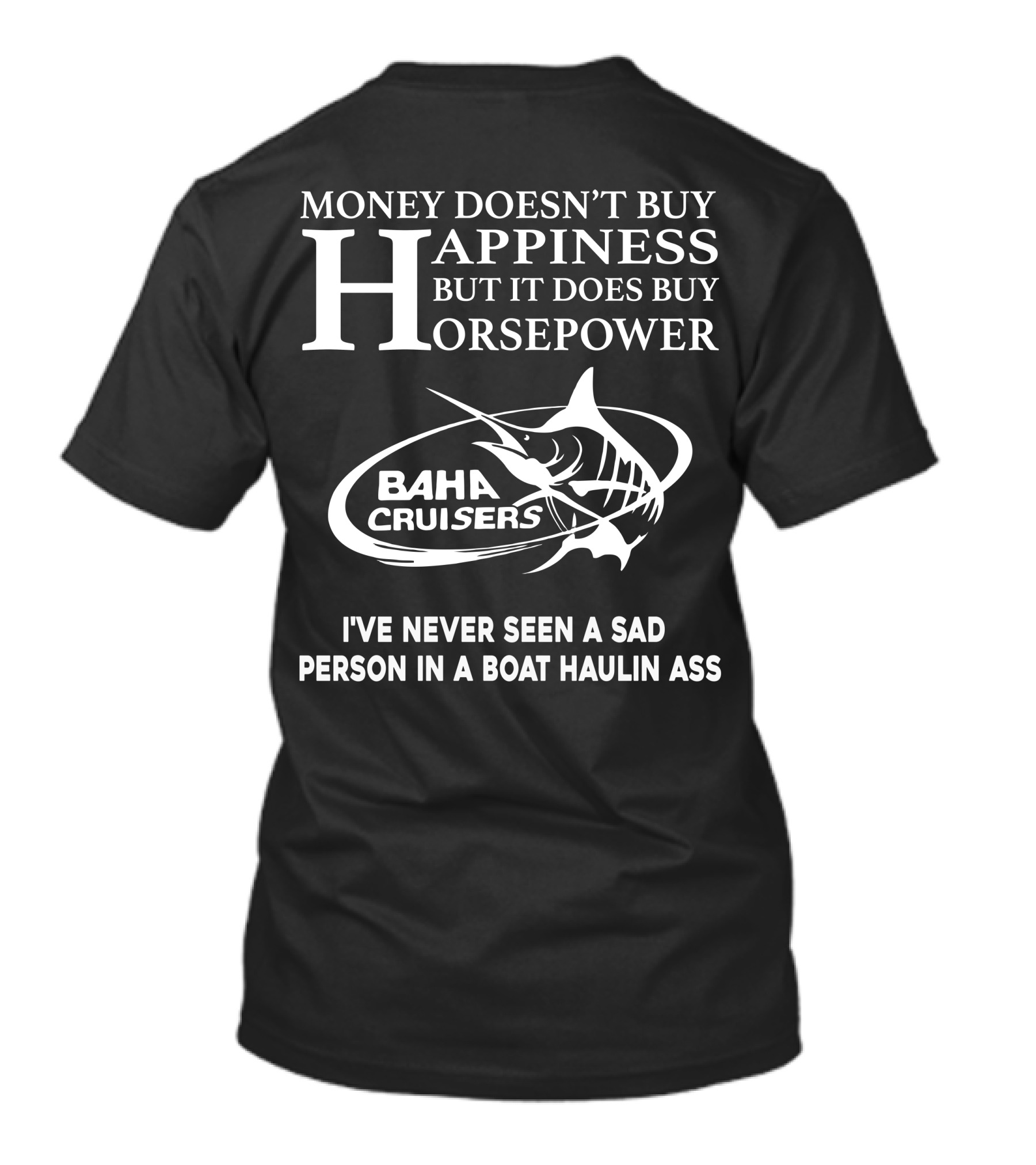 Money Doesn’t Buy Happiness But It Does Buy Horsepower Baha Cruisers I've Never Seen A Sad Person In A Boat Haulin Ass T-Shirt