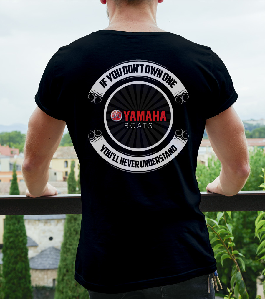 If You Don't Own One You'll Never Understand Yamaha Boats T-Shirt