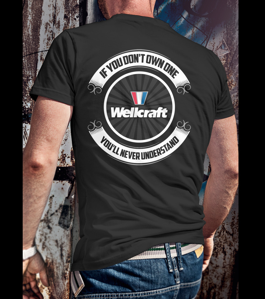 If You Don't Own One You'll Never Understand Wellcraft T-Shirt