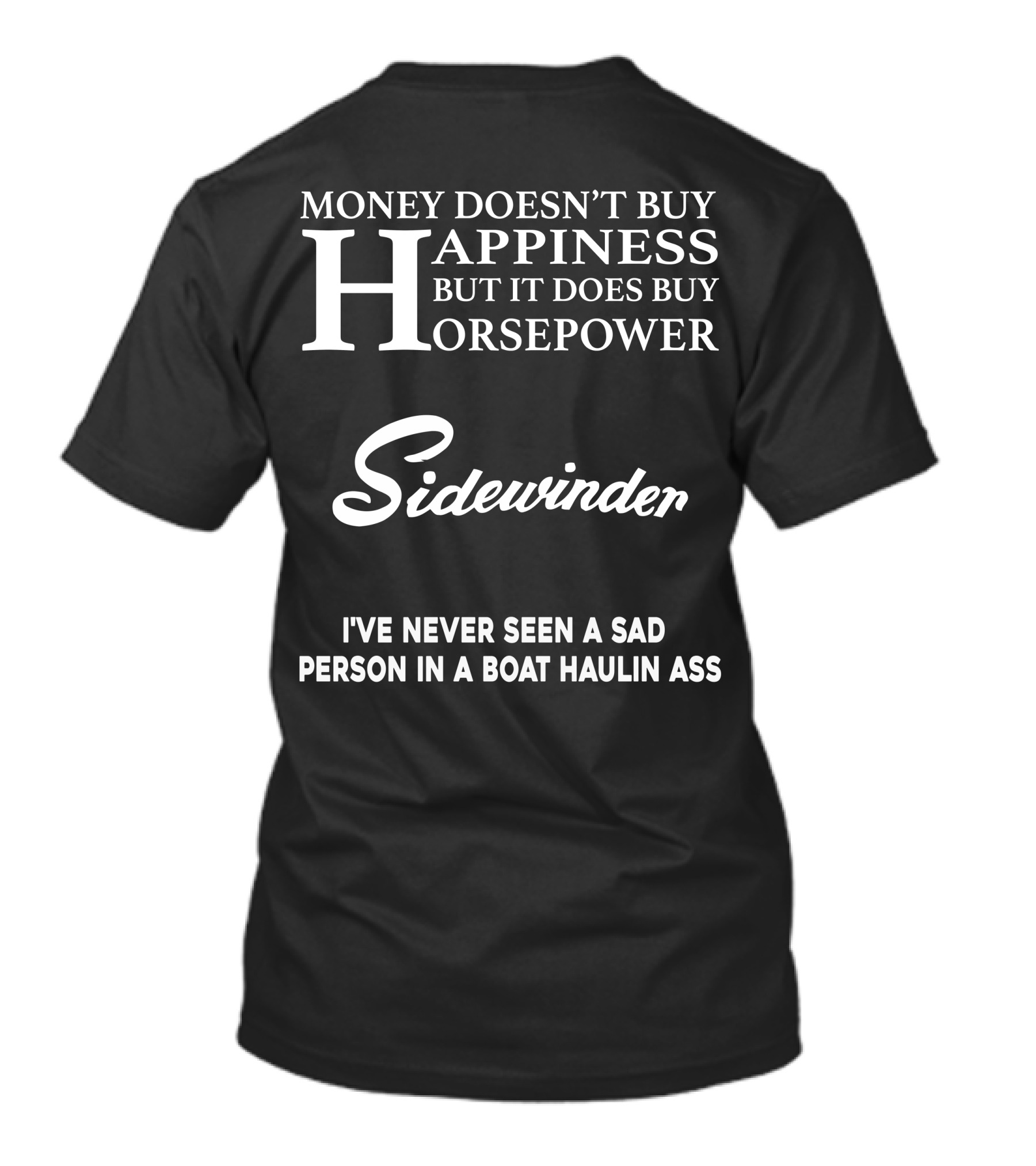 Money Doesn't Buy Happiness But It Does Buy Horsepower Sidewinder I've Never Seen A Sad Person In A Boat Haulin Ass T-Shirt