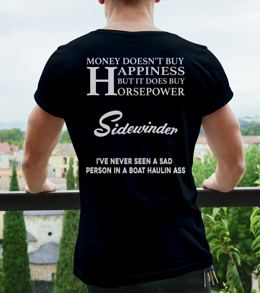 Money Doesn't Buy Happiness But It Does Buy Horsepower Sidewinder I've Never Seen A Sad Person In A Boat Haulin Ass T-Shirt