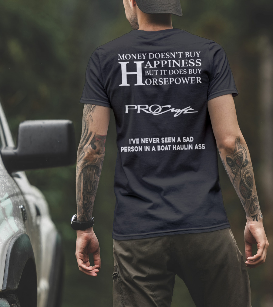 Money Doesn’t Buy Happiness But It Does Buy Horsepower Procraft I've Never Seen A Sad Person In A Boat Haulin Ass T-Shirt