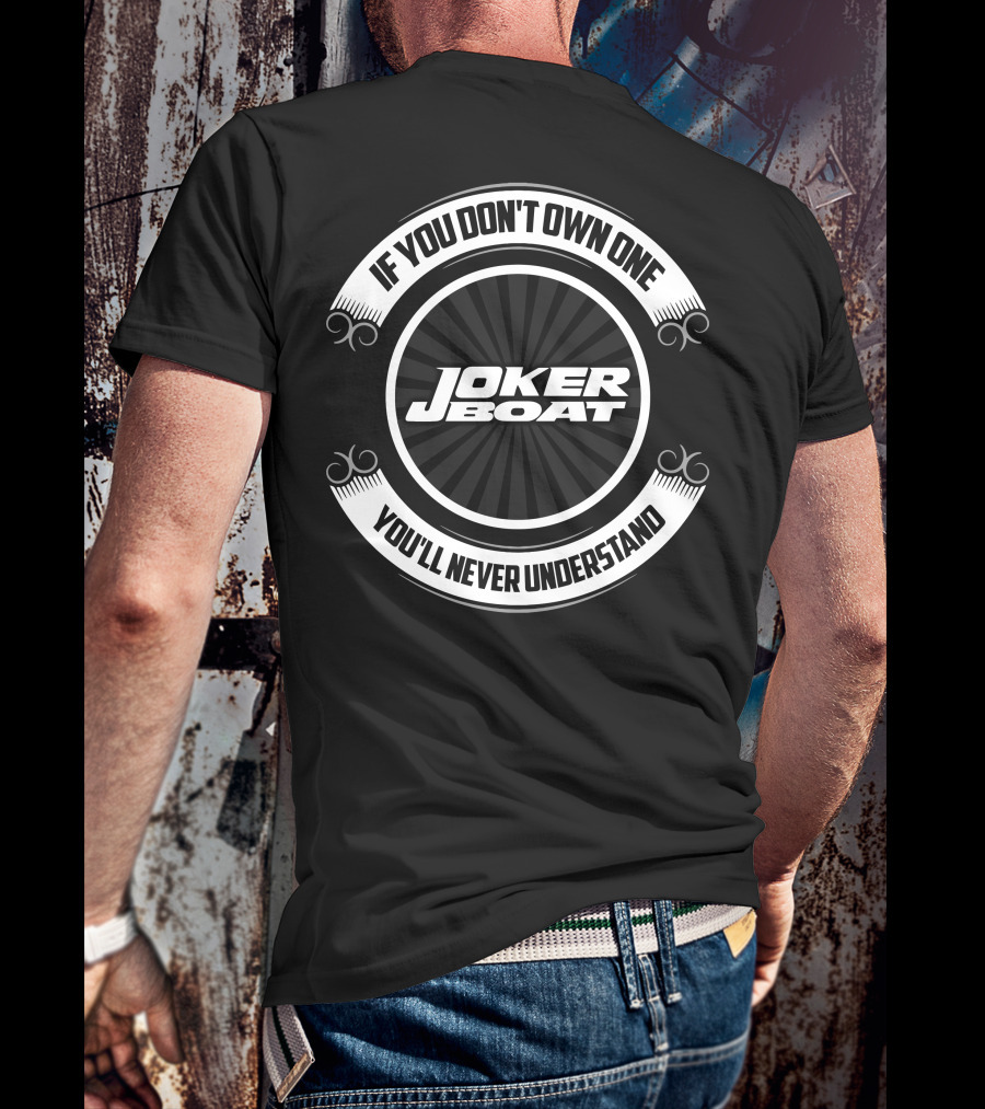 If You Don’t Own One Joker Boat You’ll Never Understand T-Shirt